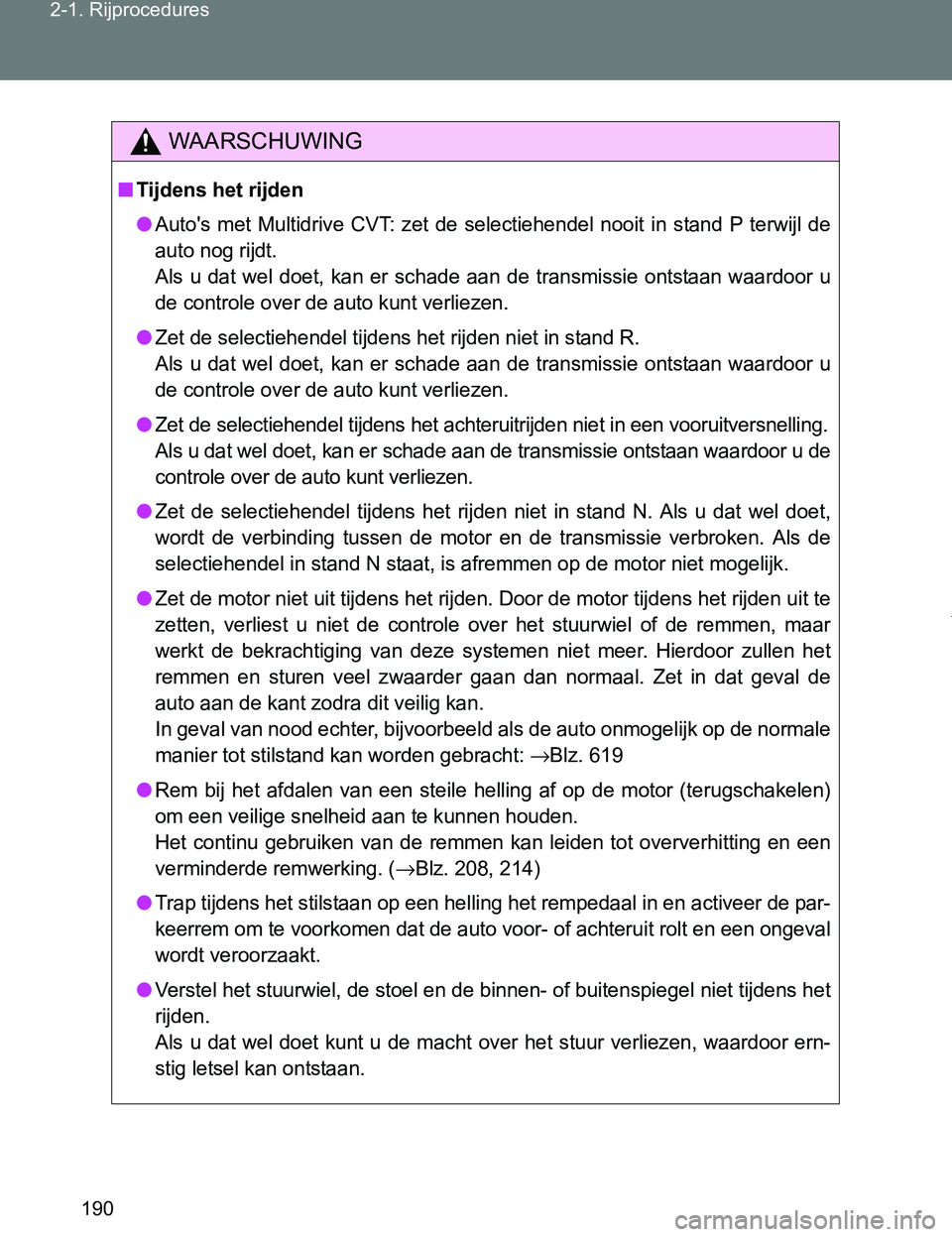 TOYOTA VERSO 2017 Instructieboekje (in Dutch) 190 2-1. Rijprocedures
VERSO_EE_OM64517E
WAARSCHUWING
■Tijdens het rijden
●Auto's met Multidrive CVT: zet de selectiehendel nooit in stand P terwijl de
auto nog rijdt.
Als u dat we TOYOTA VERSO 2017 Instructieboekje (in Dutch) 190 2-1. Rijprocedures
VERSO_EE_OM64517E
WAARSCHUWING
■Tijdens het rijden
●Auto's met Multidrive CVT: zet de selectiehendel nooit in stand P terwijl de
auto nog rijdt.
Als u dat we