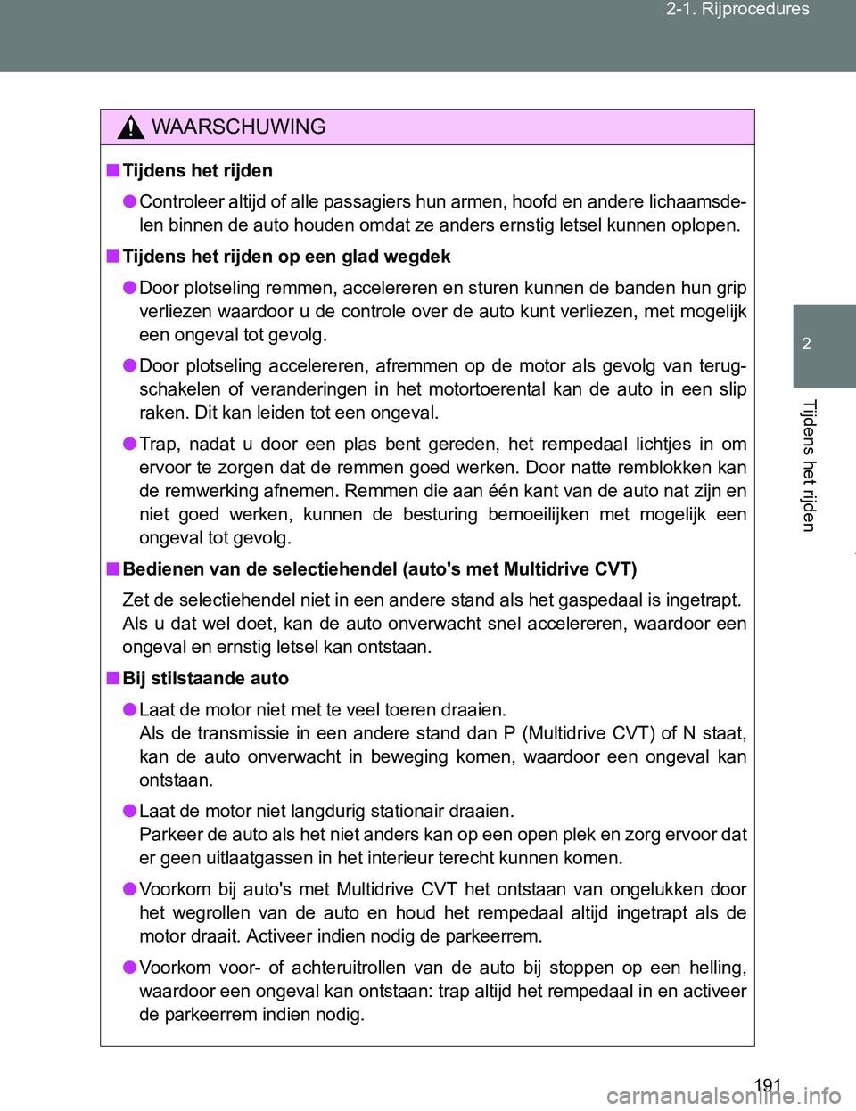 TOYOTA VERSO 2017  Instructieboekje (in Dutch) 191 2-1. Rijprocedures
2
Tijdens het rijden
VERSO_EE_OM64517E
WAARSCHUWING
■Tijdens het rijden
●Controleer altijd of alle passagiers hun armen, hoofd en andere lichaamsde-
len binnen de auto houde