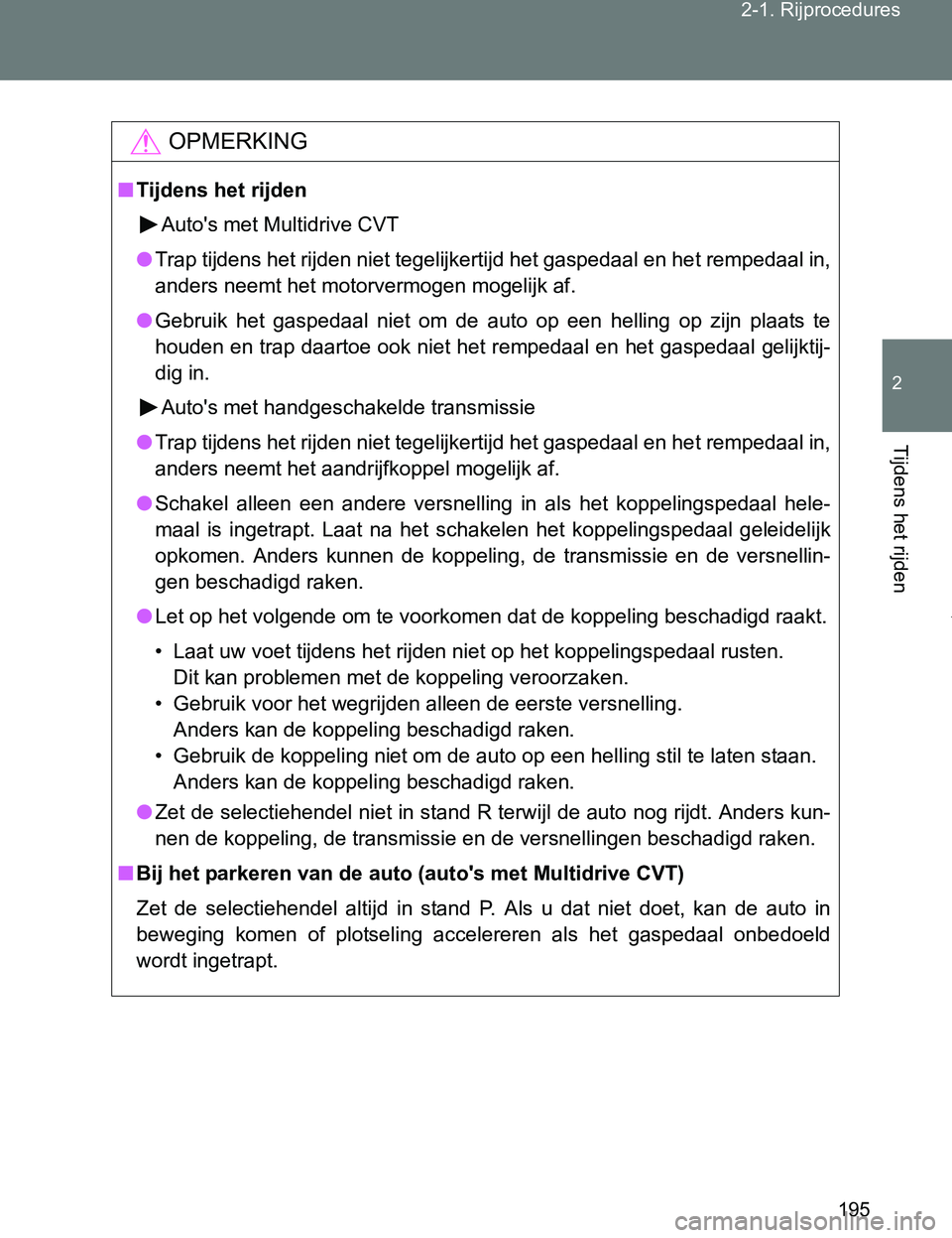 TOYOTA VERSO 2017  Instructieboekje (in Dutch) 195 2-1. Rijprocedures
2
Tijdens het rijden
VERSO_EE_OM64517E
OPMERKING
■Tijdens het rijden
Auto's met Multidrive CVT
●Trap tijdens het rijden niet tegelijkertijd het gaspedaal en het rempedaa