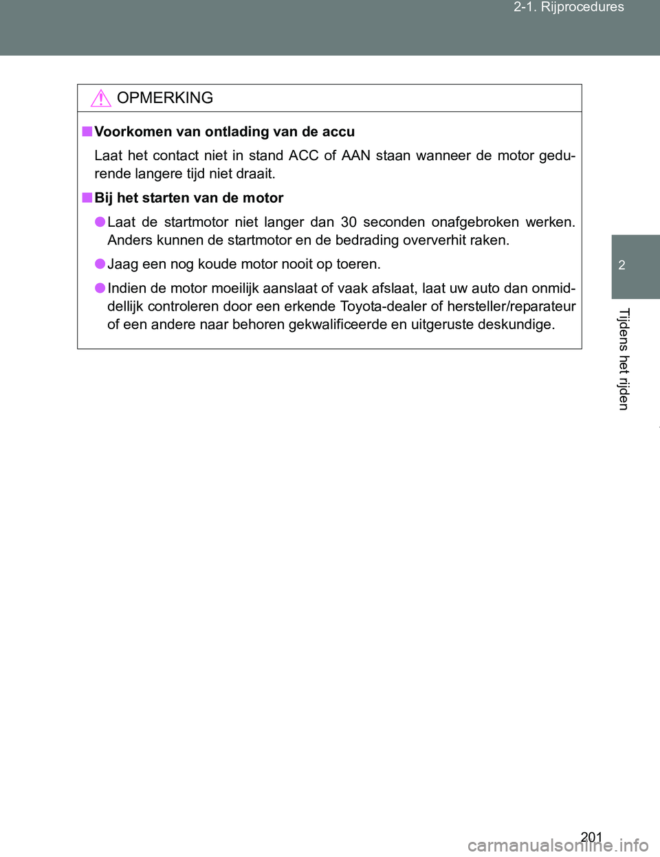 TOYOTA VERSO 2017  Instructieboekje (in Dutch) 201 2-1. Rijprocedures
2
Tijdens het rijden
VERSO_EE_OM64517E
OPMERKING
■Voorkomen van ontlading van de accu
Laat  het  contact  niet  in  stand  ACC  of  AAN  staan  wanneer  de  motor  gedu-
rende