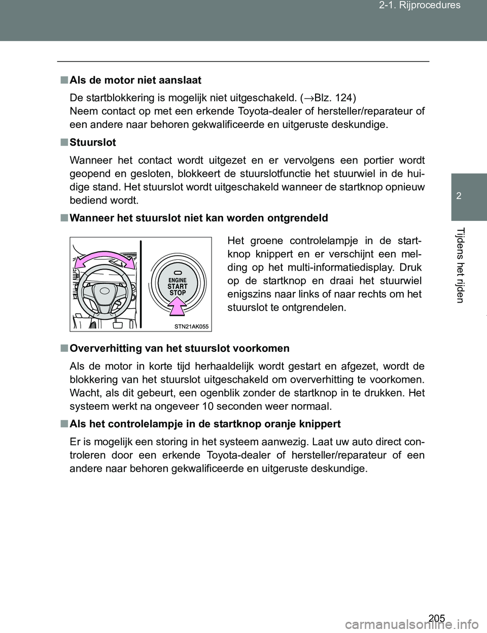 TOYOTA VERSO 2017  Instructieboekje (in Dutch) 205 2-1. Rijprocedures
2
Tijdens het rijden
VERSO_EE_OM64517E
■Als de motor niet aanslaat
De startblokkering is mogelijk niet uitgeschakeld. (→Blz. 124) 
Neem  contact  op  met  een  erkende  Toyo