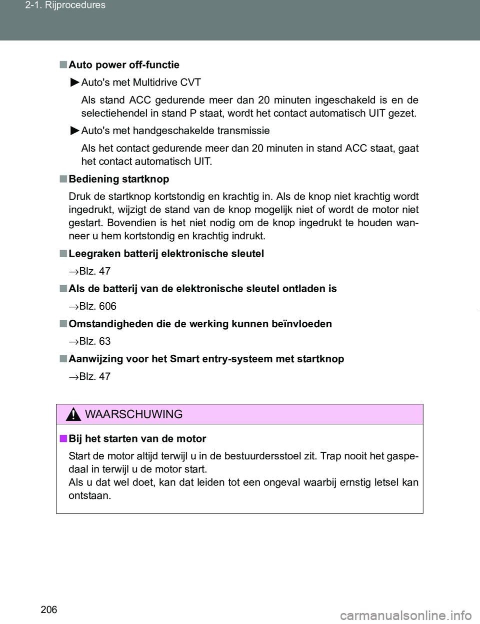 TOYOTA VERSO 2017  Instructieboekje (in Dutch) 206 2-1. Rijprocedures
VERSO_EE_OM64517E
■Auto power off-functie
Auto's met Multidrive CVT
Als  stand  ACC  gedurende  meer  dan  20  minuten  ingeschakeld  is  en de
selectiehendel in stand P s