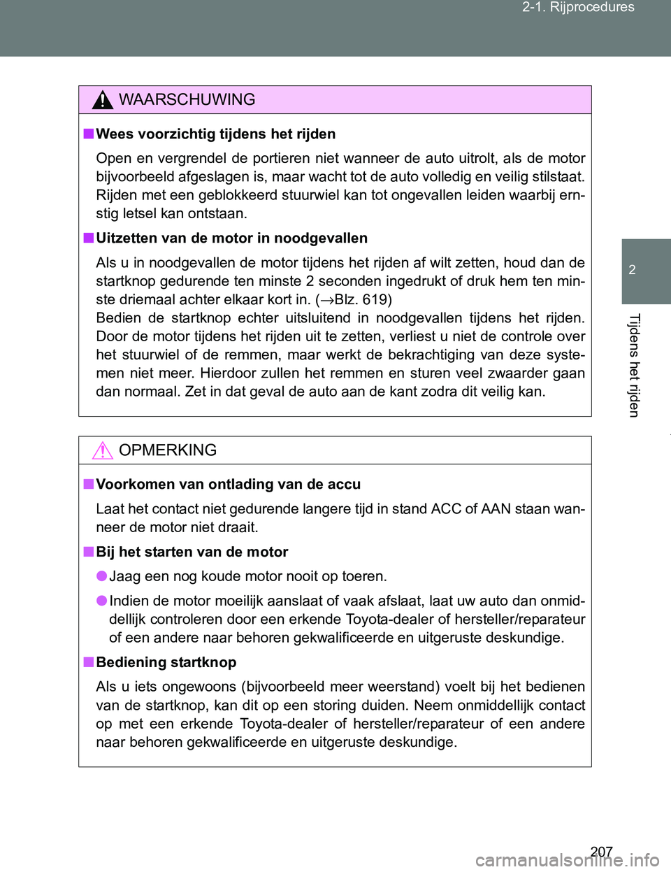 TOYOTA VERSO 2017  Instructieboekje (in Dutch) 207 2-1. Rijprocedures
2
Tijdens het rijden
VERSO_EE_OM64517E
WAARSCHUWING
■Wees voorzichtig tijdens het rijden
Open  en  vergrendel  de  portieren  niet  wanneer  de  auto  uitrolt,  als  de  motor