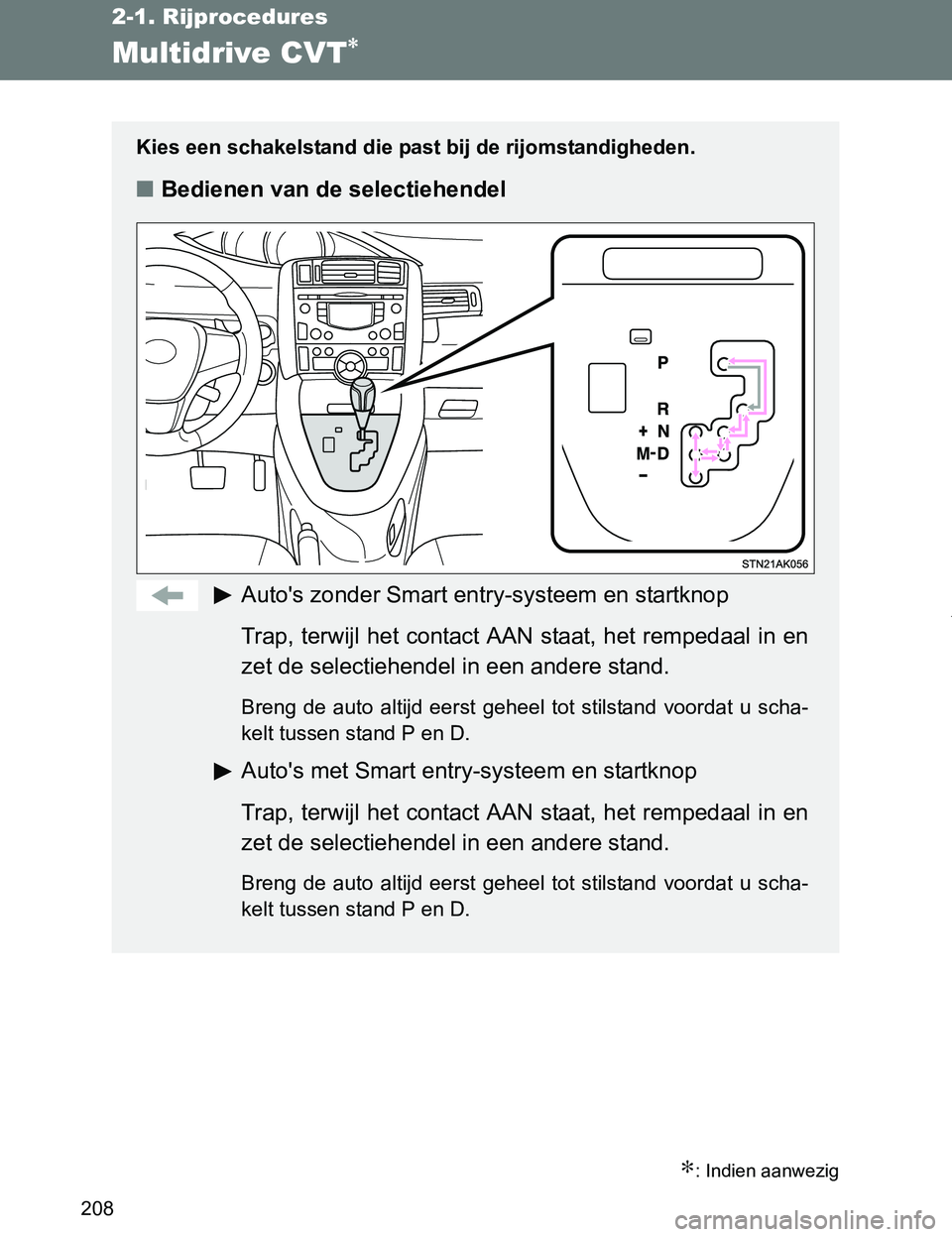TOYOTA VERSO 2017  Instructieboekje (in Dutch) 208
2-1. Rijprocedures
VERSO_EE_OM64517E
Multidrive CVT∗
∗: Indien aanwezig
Kies een schakelstand die past bij de rijomstandigheden.
■Bedienen van de selectiehendel
Auto's zonder Smart entry