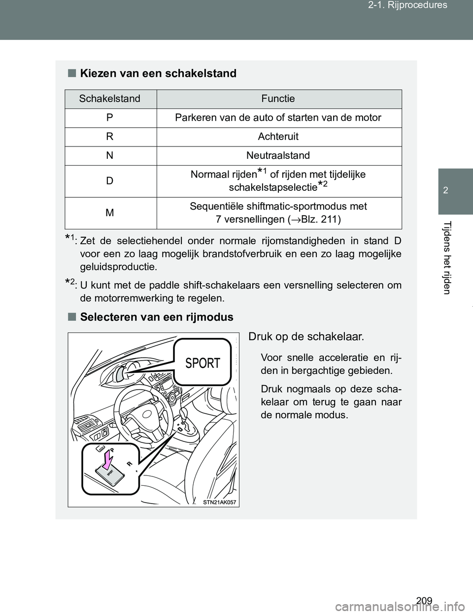 TOYOTA VERSO 2017  Instructieboekje (in Dutch) 209 2-1. Rijprocedures
2
Tijdens het rijden
VERSO_EE_OM64517E
■Kiezen van een schakelstand
*1: Zet  de  selectiehendel  onder  normale  rijomstandigheden  in  stand D
voor  een  zo  laag  mogelijk  