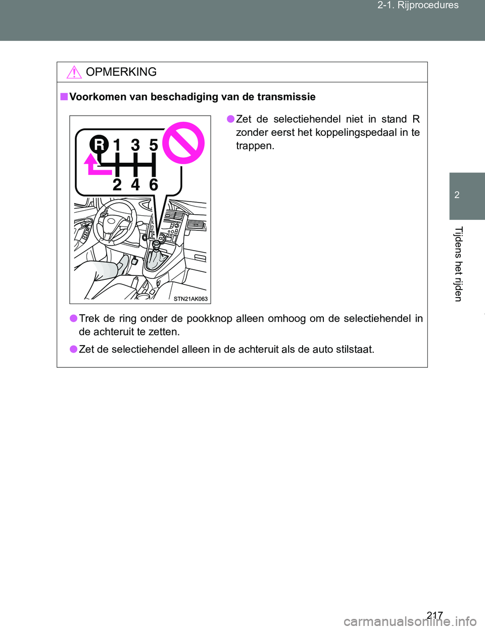 TOYOTA VERSO 2017  Instructieboekje (in Dutch) 217 2-1. Rijprocedures
2
Tijdens het rijden
VERSO_EE_OM64517E
OPMERKING
■Voorkomen van beschadiging van de transmissie
●Trek  de  ring  onder  de  pookknop  alleen  omhoog  om  de  selectiehendel 
