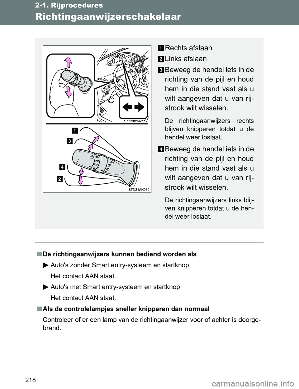 TOYOTA VERSO 2017  Instructieboekje (in Dutch) 218
2-1. Rijprocedures
VERSO_EE_OM64517E
Richtingaanwijzerschakelaar
■De richtingaanwijzers kunnen bediend worden als
Auto's zonder Smart entry-systeem en startknop
Het contact AAN staat.
Auto&#