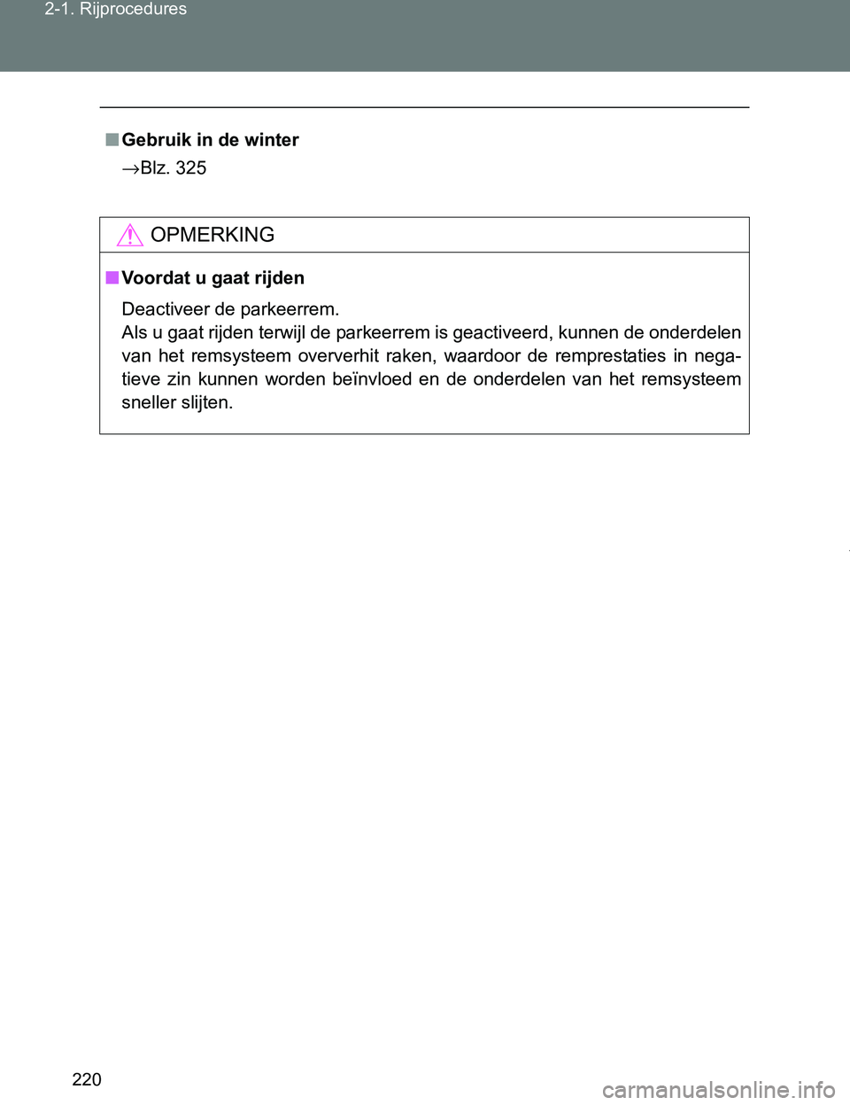 TOYOTA VERSO 2017  Instructieboekje (in Dutch) 220 2-1. Rijprocedures
VERSO_EE_OM64517E
■Gebruik in de winter
→Blz. 325
OPMERKING
■Voordat u gaat rijden
Deactiveer de parkeerrem.
Als u gaat rijden terwijl de parkeerrem is geactiveerd, kunnen