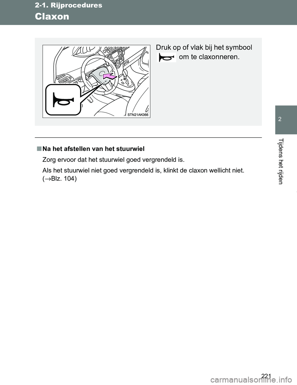 TOYOTA VERSO 2017 Instructieboekje (in Dutch) 221
2-1. Rijprocedures
2
Tijdens het rijden
VERSO_EE_OM64517E
Claxon
■Na het afstellen van het stuurwiel
Zorg ervoor dat het stuurwiel goed vergrendeld is.
Als het stuurwiel niet goed vergrendeld is TOYOTA VERSO 2017 Instructieboekje (in Dutch) 221
2-1. Rijprocedures
2
Tijdens het rijden
VERSO_EE_OM64517E
Claxon
■Na het afstellen van het stuurwiel
Zorg ervoor dat het stuurwiel goed vergrendeld is.
Als het stuurwiel niet goed vergrendeld is