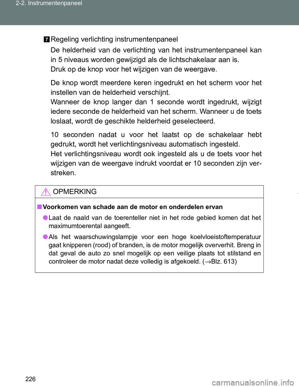 TOYOTA VERSO 2017 Instructieboekje (in Dutch) 226 2-2. Instrumentenpaneel
VERSO_EE_OM64517ERegeling verlichting instrumentenpaneel
De helderheid van de verlichting van het instrumentenpaneel kan
in 5 niveaus worden gewijzigd als de lichts TOYOTA VERSO 2017 Instructieboekje (in Dutch) 226 2-2. Instrumentenpaneel
VERSO_EE_OM64517ERegeling verlichting instrumentenpaneel
De helderheid van de verlichting van het instrumentenpaneel kan
in 5 niveaus worden gewijzigd als de lichts