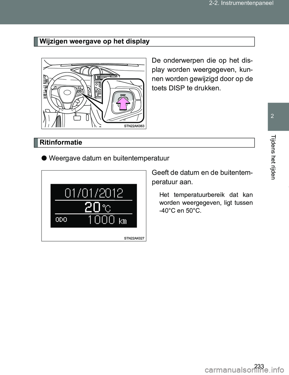 TOYOTA VERSO 2017  Instructieboekje (in Dutch) 233 2-2. Instrumentenpaneel
2
Tijdens het rijden
VERSO_EE_OM64517E
Wijzigen weergave op het display
De  onderwerpen  die  op  het  dis-
play  worden  weergegeven,  kun-
nen worden gewijzigd door op de
