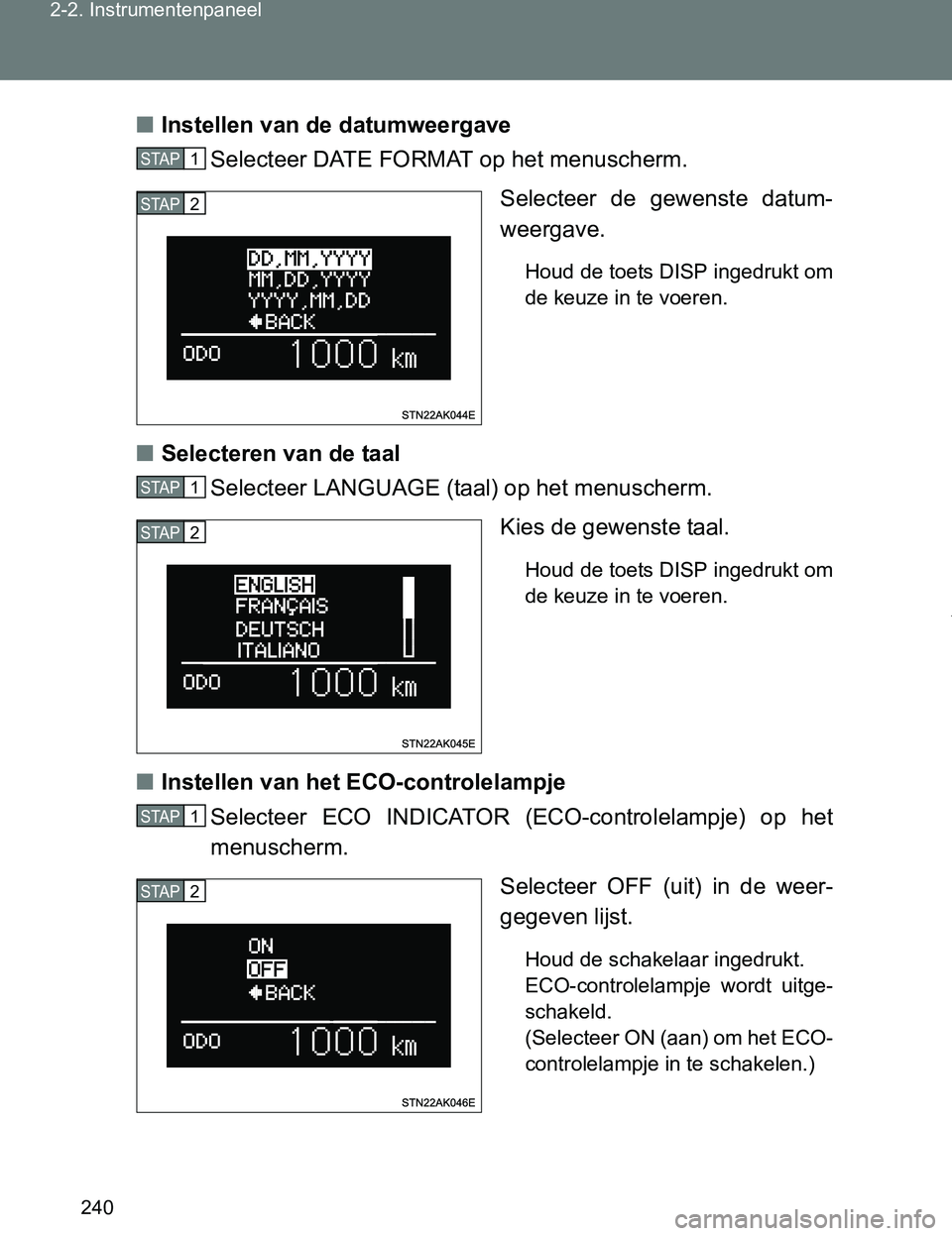 TOYOTA VERSO 2017  Instructieboekje (in Dutch) 240 2-2. Instrumentenpaneel
VERSO_EE_OM64517E■Instellen van de datumweergave
Selecteer DATE FORMAT op het menuscherm.
Selecteer  de  gewenste  datum-
weergave. 
Houd de toets DISP ingedrukt om
de ke
