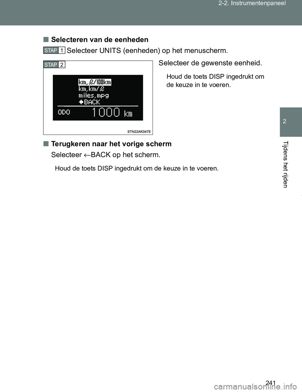 TOYOTA VERSO 2017 Instructieboekje (in Dutch) 241 2-2. Instrumentenpaneel
2
Tijdens het rijden
VERSO_EE_OM64517E■Selecteren van de eenheden
Selecteer UNITS (eenheden) op het menuscherm.
Selecteer de gewenste eenheid.
Houd de toets DISP ingedru TOYOTA VERSO 2017 Instructieboekje (in Dutch) 241 2-2. Instrumentenpaneel
2
Tijdens het rijden
VERSO_EE_OM64517E■Selecteren van de eenheden
Selecteer UNITS (eenheden) op het menuscherm.
Selecteer de gewenste eenheid.
Houd de toets DISP ingedru