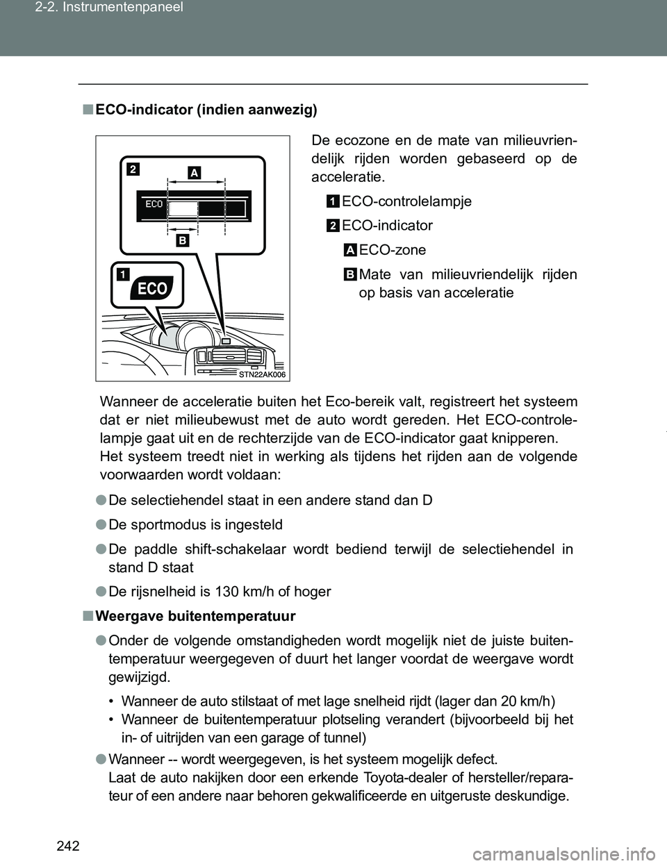 TOYOTA VERSO 2017 Instructieboekje (in Dutch) 242 2-2. Instrumentenpaneel
VERSO_EE_OM64517E
■ECO-indicator (indien aanwezig)
Wanneer de acceleratie buiten het Eco-bereik valt, registreert het systeem
dat er niet milieubewust met de auto TOYOTA VERSO 2017 Instructieboekje (in Dutch) 242 2-2. Instrumentenpaneel
VERSO_EE_OM64517E
■ECO-indicator (indien aanwezig)
Wanneer de acceleratie buiten het Eco-bereik valt, registreert het systeem
dat er niet milieubewust met de auto