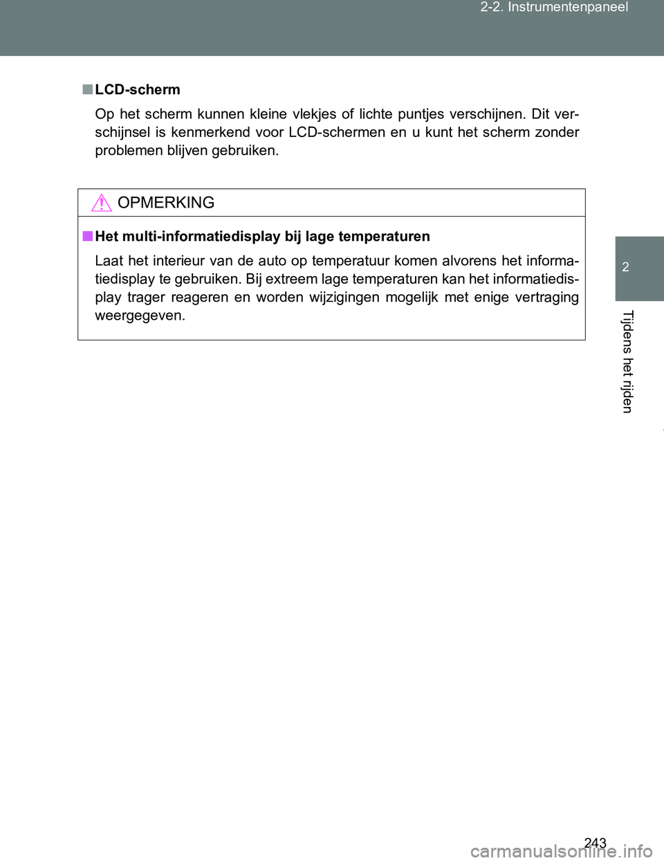 TOYOTA VERSO 2017 Instructieboekje (in Dutch) 243 2-2. Instrumentenpaneel
2
Tijdens het rijden
VERSO_EE_OM64517E
■LCD-scherm
Op het scherm kunnen kleine vlekjes of lichte puntjes verschijnen. Dit ver-
schijnsel is kenmerkend voor TOYOTA VERSO 2017 Instructieboekje (in Dutch) 243 2-2. Instrumentenpaneel
2
Tijdens het rijden
VERSO_EE_OM64517E
■LCD-scherm
Op het scherm kunnen kleine vlekjes of lichte puntjes verschijnen. Dit ver-
schijnsel is kenmerkend voor