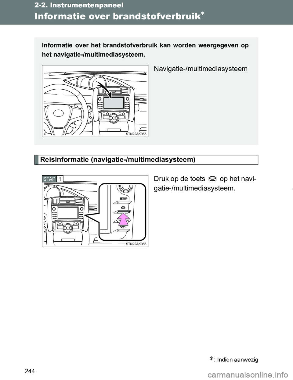 TOYOTA VERSO 2017 Instructieboekje (in Dutch) 244
2-2. Instrumentenpaneel
VERSO_EE_OM64517E
Infor matie over brandstofverbruik∗
Reisinformatie (navigatie-/multimediasysteem)
Druk op de toets op het navi-
gatie-/multimediasysteem.
∗: Indien TOYOTA VERSO 2017 Instructieboekje (in Dutch) 244
2-2. Instrumentenpaneel
VERSO_EE_OM64517E
Infor matie over brandstofverbruik∗
Reisinformatie (navigatie-/multimediasysteem)
Druk op de toets op het navi-
gatie-/multimediasysteem.
∗: Indien