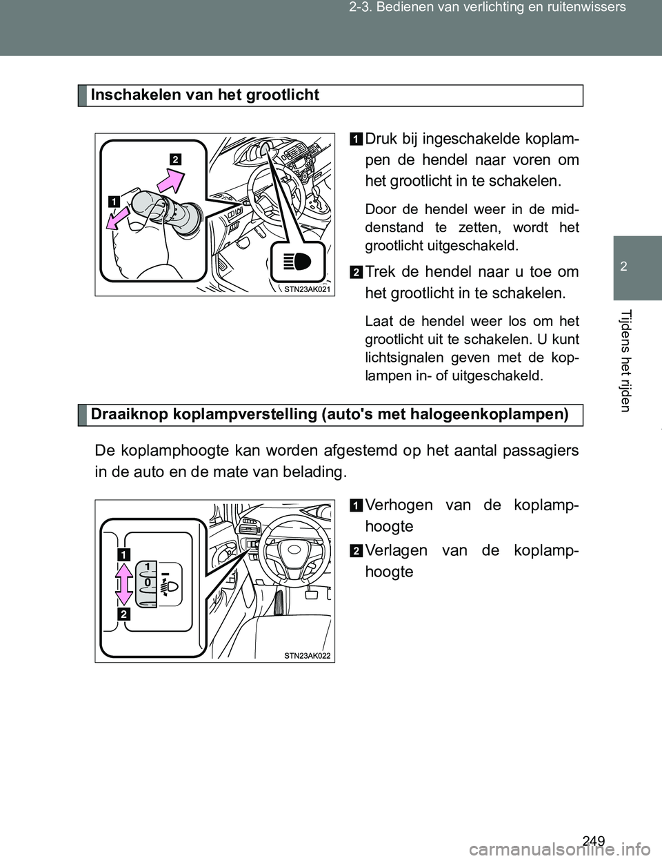 TOYOTA VERSO 2017 Instructieboekje (in Dutch) 249 2-3. Bedienen van verlichting en ruitenwissers
2
Tijdens het rijden
VERSO_EE_OM64517E
Inschakelen van het grootlicht
Druk bij ingeschakelde koplam-
pen de hendel naar voren om
het grootlic TOYOTA VERSO 2017 Instructieboekje (in Dutch) 249 2-3. Bedienen van verlichting en ruitenwissers
2
Tijdens het rijden
VERSO_EE_OM64517E
Inschakelen van het grootlicht
Druk bij ingeschakelde koplam-
pen de hendel naar voren om
het grootlic