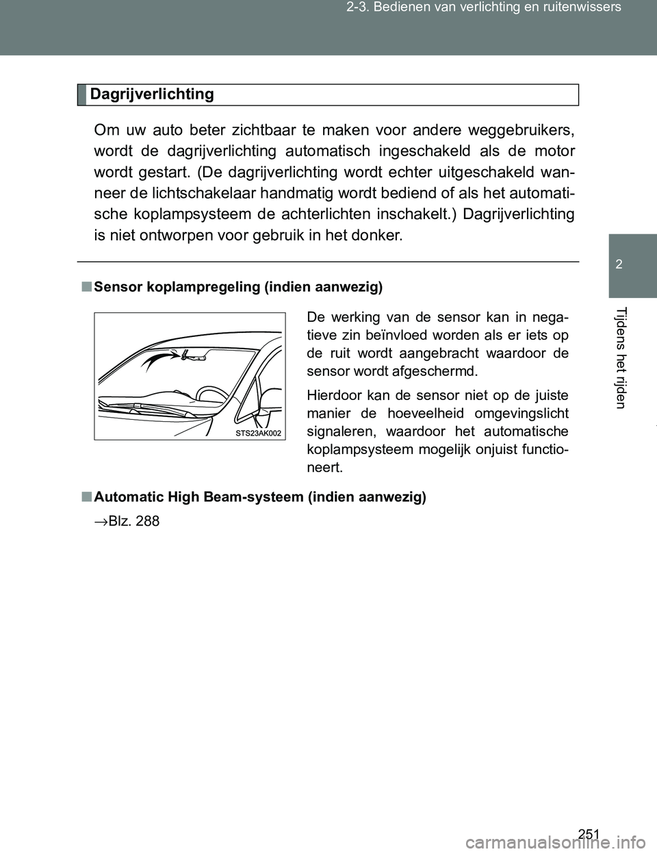 TOYOTA VERSO 2017 Instructieboekje (in Dutch) 251 2-3. Bedienen van verlichting en ruitenwissers
2
Tijdens het rijden
VERSO_EE_OM64517E
Dagrijverlichting
Om uw auto beter zichtbaar te maken voor andere weggebruikers,
wordt de dagrijver TOYOTA VERSO 2017 Instructieboekje (in Dutch) 251 2-3. Bedienen van verlichting en ruitenwissers
2
Tijdens het rijden
VERSO_EE_OM64517E
Dagrijverlichting
Om uw auto beter zichtbaar te maken voor andere weggebruikers,
wordt de dagrijver