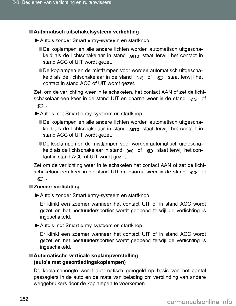 TOYOTA VERSO 2017 Instructieboekje (in Dutch) 252 2-3. Bedienen van verlichting en ruitenwissers
VERSO_EE_OM64517E
■Automatisch uitschakelsysteem verlichting
Auto's zonder Smart entry-systeem en startknop
●De koplampen en alle andere TOYOTA VERSO 2017 Instructieboekje (in Dutch) 252 2-3. Bedienen van verlichting en ruitenwissers
VERSO_EE_OM64517E
■Automatisch uitschakelsysteem verlichting
Auto's zonder Smart entry-systeem en startknop
●De koplampen en alle andere
