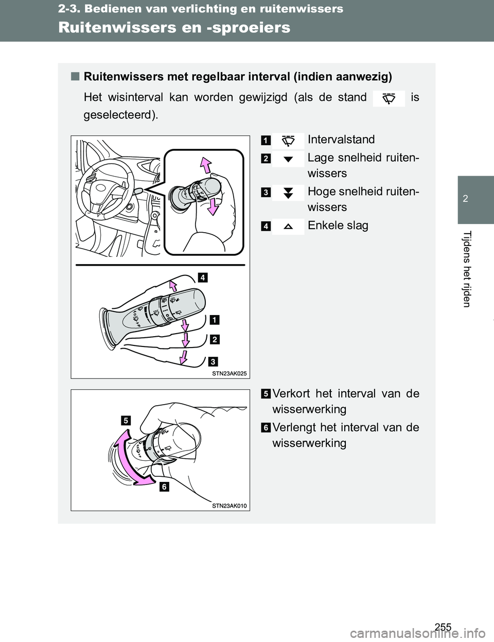 TOYOTA VERSO 2017 Instructieboekje (in Dutch) 255
2-3. Bedienen van verlichting en ruitenwissers
2
Tijdens het rijden
VERSO_EE_OM64517E
Ruitenwissers en -sproeiers
■Ruitenwissers met regelbaar interval (indien aanwezig)
Het wisinterval kan w TOYOTA VERSO 2017 Instructieboekje (in Dutch) 255
2-3. Bedienen van verlichting en ruitenwissers
2
Tijdens het rijden
VERSO_EE_OM64517E
Ruitenwissers en -sproeiers
■Ruitenwissers met regelbaar interval (indien aanwezig)
Het wisinterval kan w