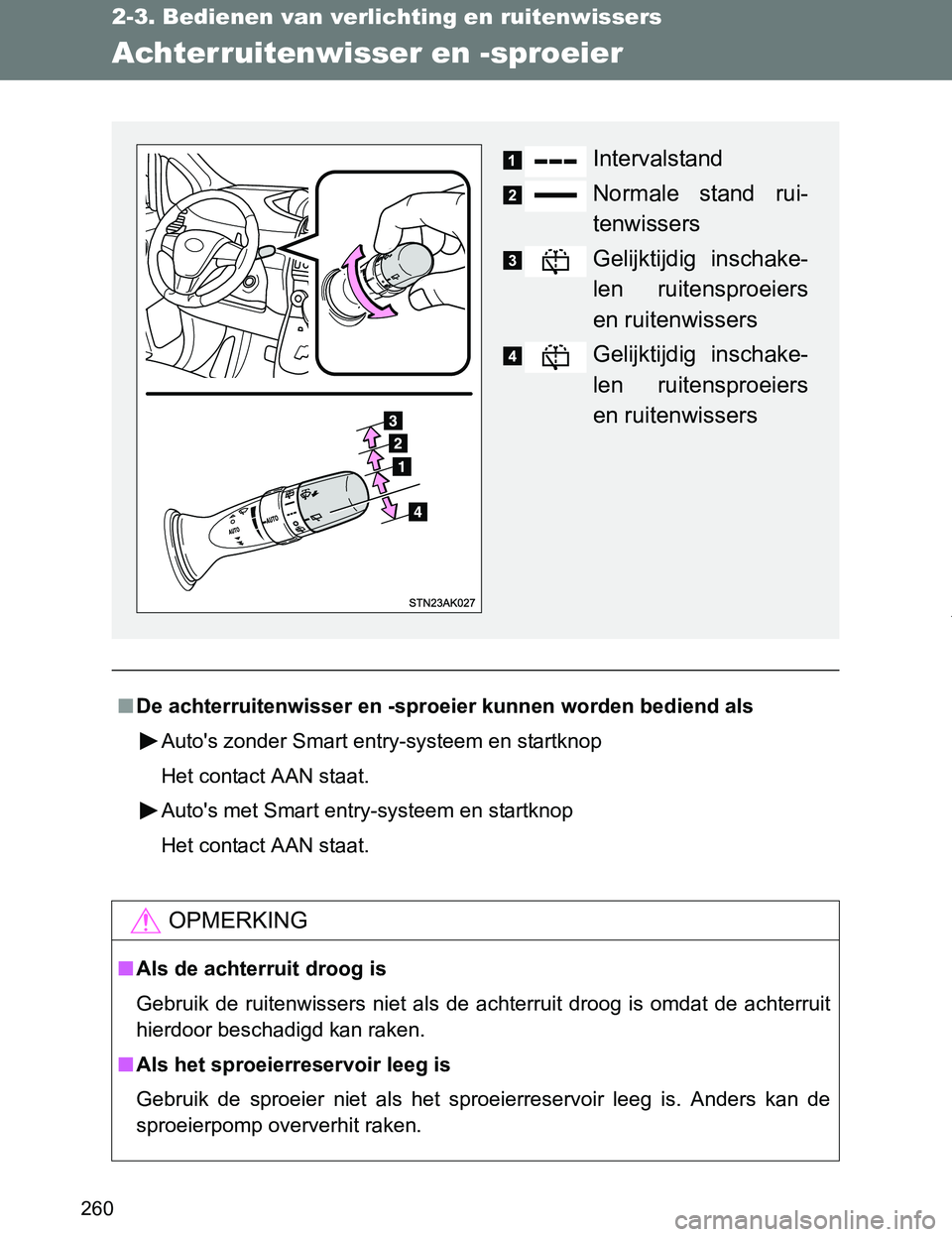 TOYOTA VERSO 2017 Instructieboekje (in Dutch) 260
2-3. Bedienen van verlichting en ruitenwissers
VERSO_EE_OM64517E
Achterruitenwisser en -sproeier
■De achterruitenwisser en -sproeier kunnen worden bediend als
Auto's zonder Smart entry-syste TOYOTA VERSO 2017 Instructieboekje (in Dutch) 260
2-3. Bedienen van verlichting en ruitenwissers
VERSO_EE_OM64517E
Achterruitenwisser en -sproeier
■De achterruitenwisser en -sproeier kunnen worden bediend als
Auto's zonder Smart entry-syste