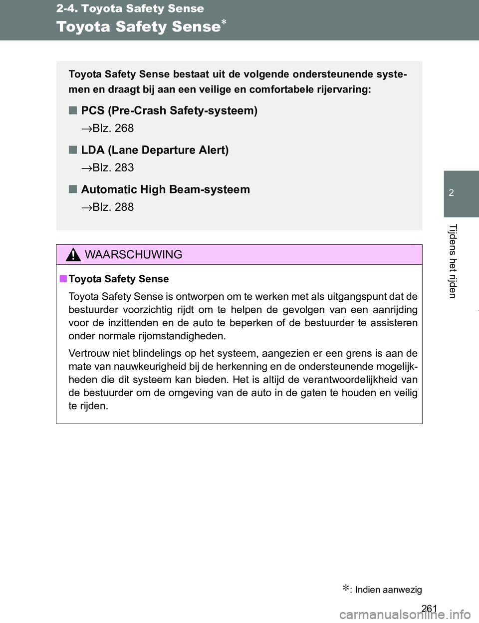 TOYOTA VERSO 2017  Instructieboekje (in Dutch) 261
2
Tijdens het rijden
VERSO_EE_OM64517E
2-4. Toyota Safety Sense
Toyota Safety Sense∗
∗: Indien aanwezig
WAARSCHUWING
■Toyota Safety Sense
Toyota Safety Sense is ontworpen om te werken met al