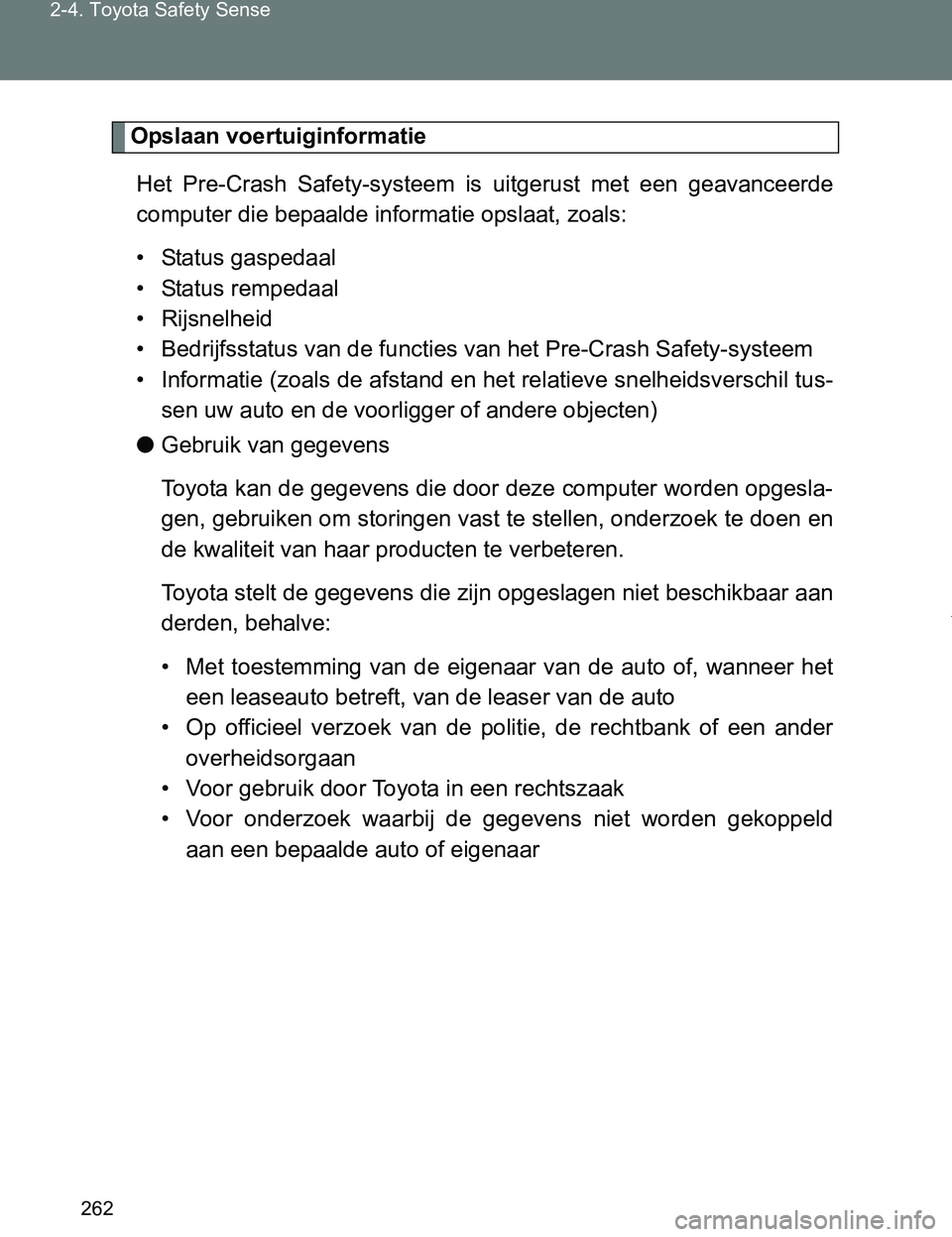 TOYOTA VERSO 2017  Instructieboekje (in Dutch) 262 2-4. Toyota Safety Sense
VERSO_EE_OM64517E
Opslaan voertuiginformatie
Het  Pre-Crash  Safety-systeem  is  uitgerust  met  een  geavanceerde
computer die bepaalde informatie opslaat, zoals:
• Sta