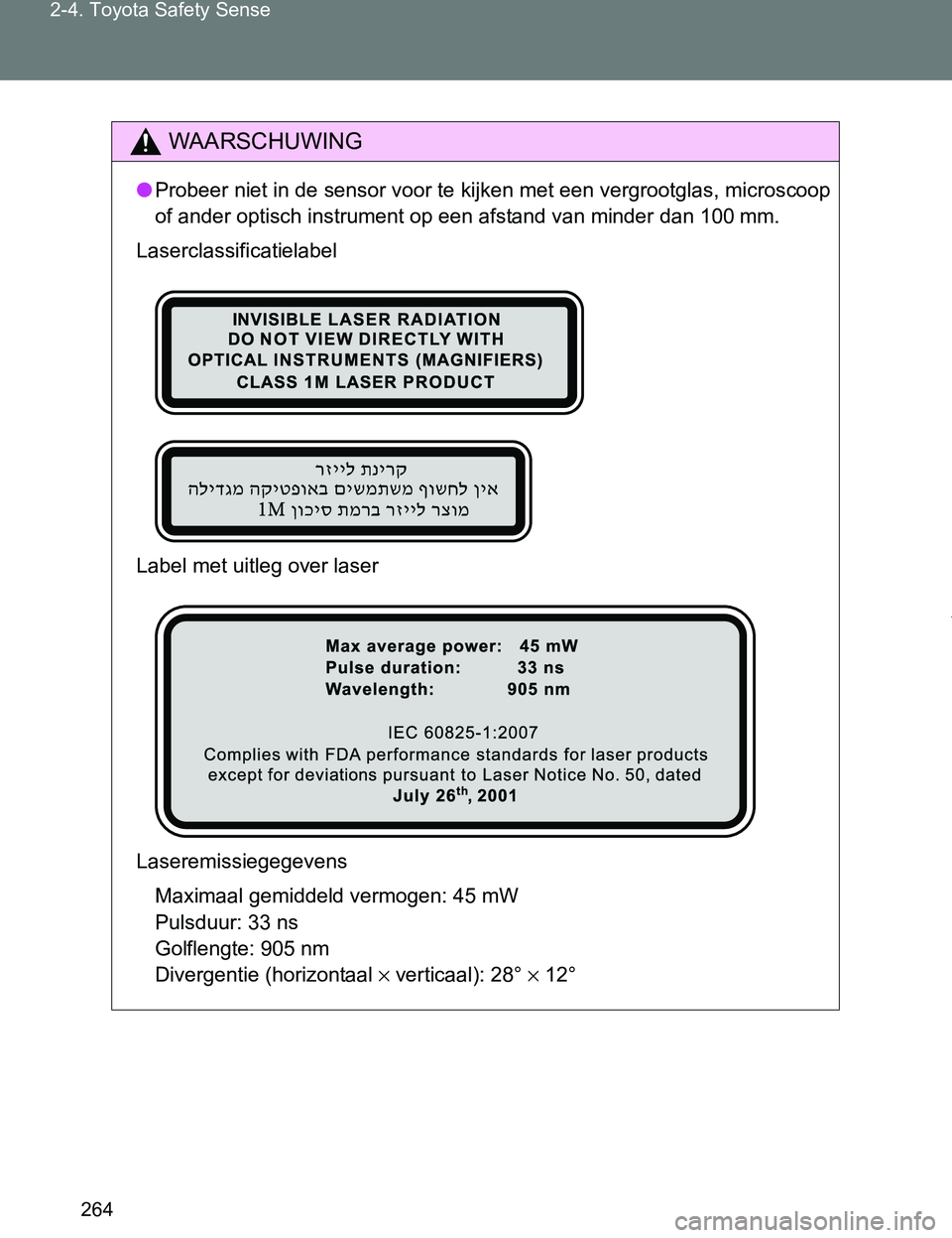 TOYOTA VERSO 2017  Instructieboekje (in Dutch) 264 2-4. Toyota Safety Sense
VERSO_EE_OM64517E
WAARSCHUWING
●Probeer niet in de sensor voor te kijken met een vergrootglas, microscoop
of ander optisch instrument op een afstand van minder dan 100 m