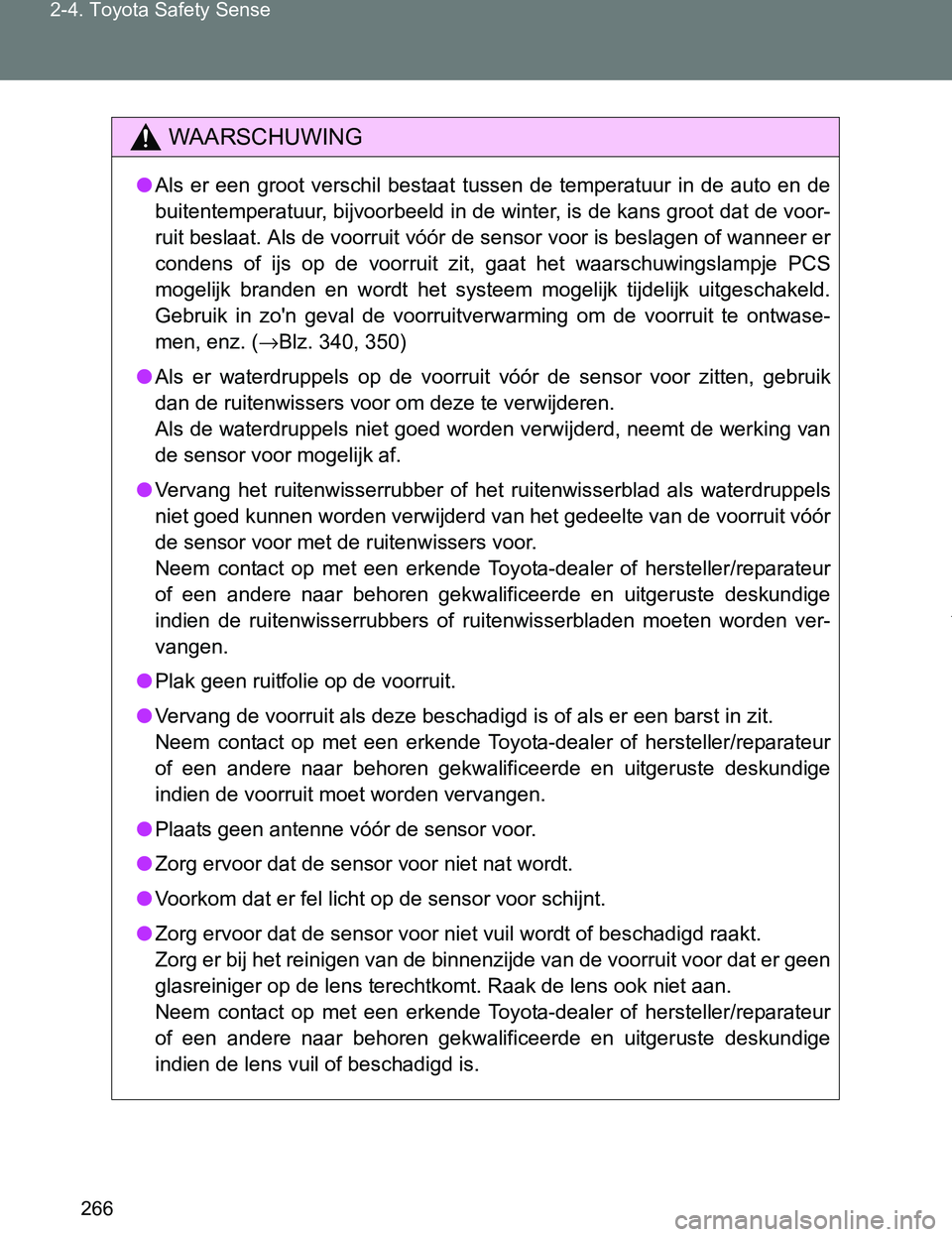 TOYOTA VERSO 2017  Instructieboekje (in Dutch) 266 2-4. Toyota Safety Sense
VERSO_EE_OM64517E
WAARSCHUWING
●Als  er  een  groot  verschil  bestaat  tussen  de  temperatuur  in  de  auto  en  de
buitentemperatuur, bijvoorbeeld in de winter, is de