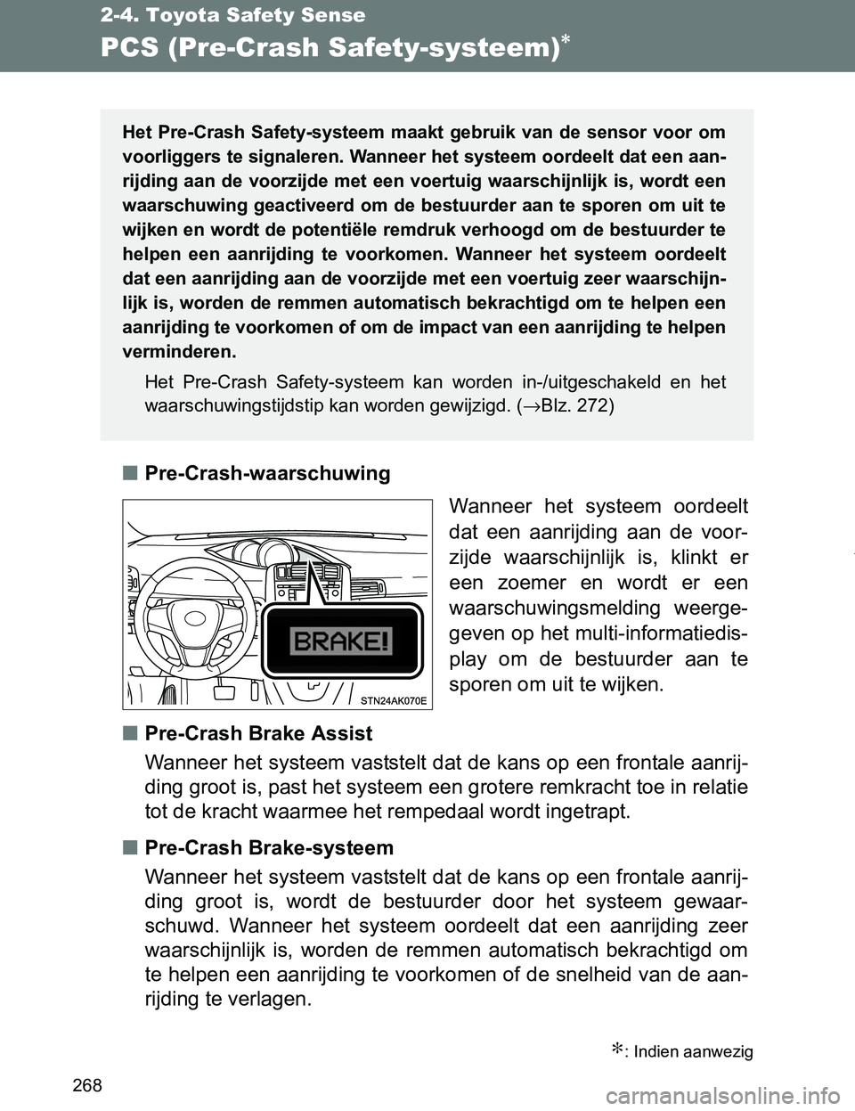 TOYOTA VERSO 2017  Instructieboekje (in Dutch) 268
2-4. Toyota Safety Sense
VERSO_EE_OM64517E
PCS (Pre-Crash Safety-systeem)∗
■Pre-Crash-waarschuwing
Wanneer  het  systeem  oordeelt
dat  een  aanrijding  aan  de  voor-
zijde  waarschijnlijk  i