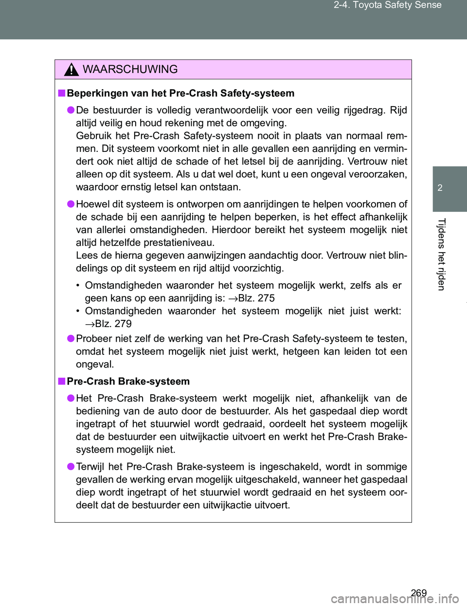 TOYOTA VERSO 2017  Instructieboekje (in Dutch) 269 2-4. Toyota Safety Sense
2
Tijdens het rijden
VERSO_EE_OM64517E
WAARSCHUWING
■Beperkingen van het Pre-Crash Safety-systeem
●De  bestuurder  is  volledig  verantwoordelijk  voor  een  veilig  r
