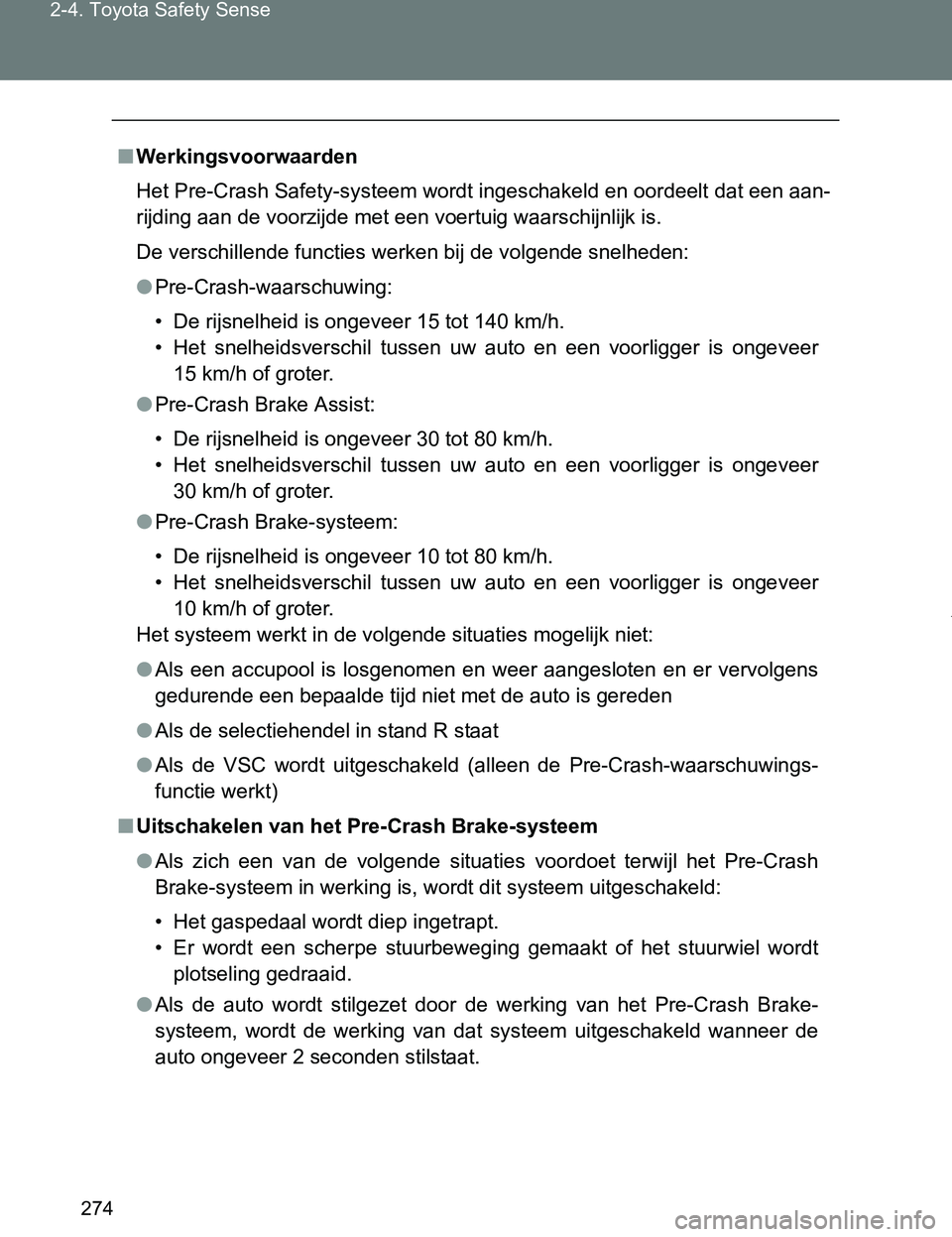 TOYOTA VERSO 2017 Instructieboekje (in Dutch) 274 2-4. Toyota Safety Sense
VERSO_EE_OM64517E
■Werkingsvoorwaarden
Het Pre-Crash Safety-systeem wordt ingeschakeld en oordeelt dat een aan-
rijding aan de voorzijde met een voertuig waarschijnlijk TOYOTA VERSO 2017 Instructieboekje (in Dutch) 274 2-4. Toyota Safety Sense
VERSO_EE_OM64517E
■Werkingsvoorwaarden
Het Pre-Crash Safety-systeem wordt ingeschakeld en oordeelt dat een aan-
rijding aan de voorzijde met een voertuig waarschijnlijk