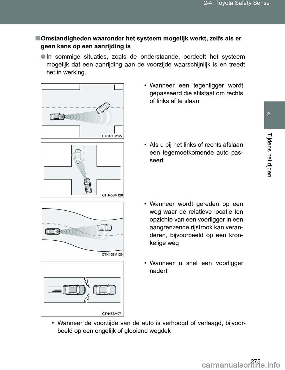 TOYOTA VERSO 2017 Instructieboekje (in Dutch) 275 2-4. Toyota Safety Sense
2
Tijdens het rijden
VERSO_EE_OM64517E
■Omstandigheden waaronder het systeem mogelijk werkt, zelfs als er
geen kans op een aanrijding is
●In sommige situaties, zoa TOYOTA VERSO 2017 Instructieboekje (in Dutch) 275 2-4. Toyota Safety Sense
2
Tijdens het rijden
VERSO_EE_OM64517E
■Omstandigheden waaronder het systeem mogelijk werkt, zelfs als er
geen kans op een aanrijding is
●In sommige situaties, zoa