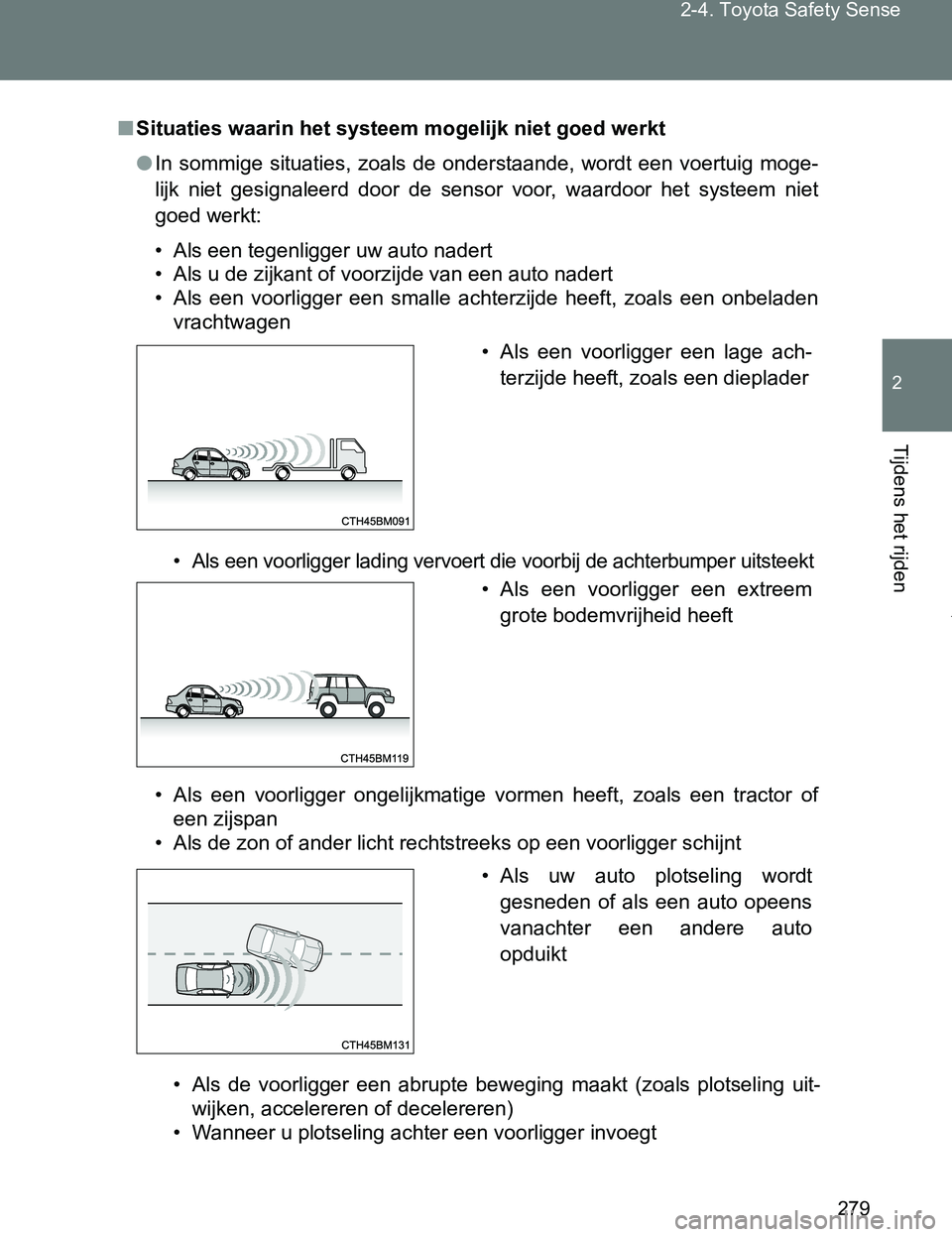 TOYOTA VERSO 2017 Instructieboekje (in Dutch) 279 2-4. Toyota Safety Sense
2
Tijdens het rijden
VERSO_EE_OM64517E
■Situaties waarin het systeem mogelijk niet goed werkt
●In sommige situaties, zoals de onderstaande, wordt een voertuig TOYOTA VERSO 2017 Instructieboekje (in Dutch) 279 2-4. Toyota Safety Sense
2
Tijdens het rijden
VERSO_EE_OM64517E
■Situaties waarin het systeem mogelijk niet goed werkt
●In sommige situaties, zoals de onderstaande, wordt een voertuig