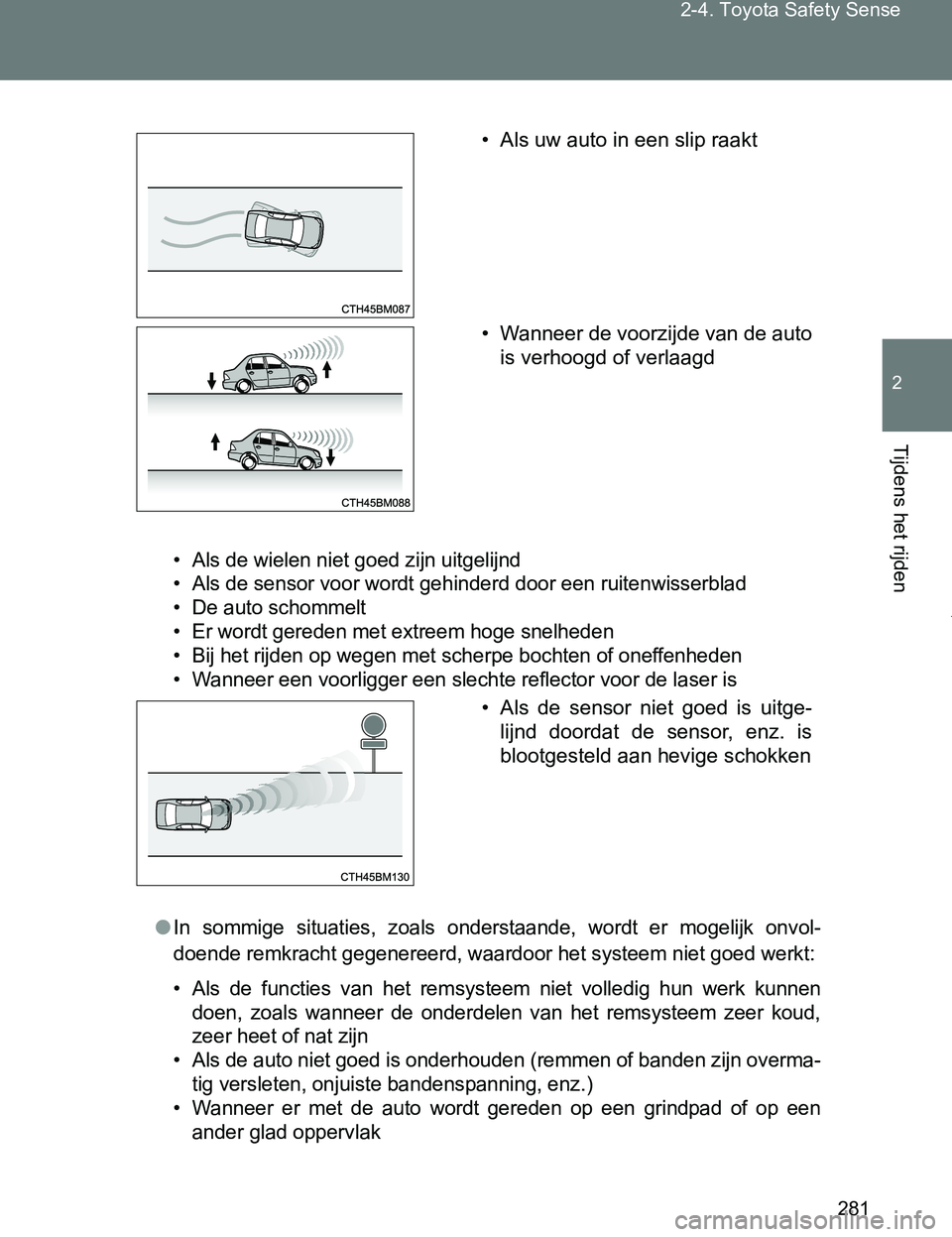 TOYOTA VERSO 2017  Instructieboekje (in Dutch) 281 2-4. Toyota Safety Sense
2
Tijdens het rijden
VERSO_EE_OM64517E
• Als de wielen niet goed zijn uitgelijnd
• Als de sensor voor wordt gehinderd door een ruitenwisserblad
• De auto schommelt
