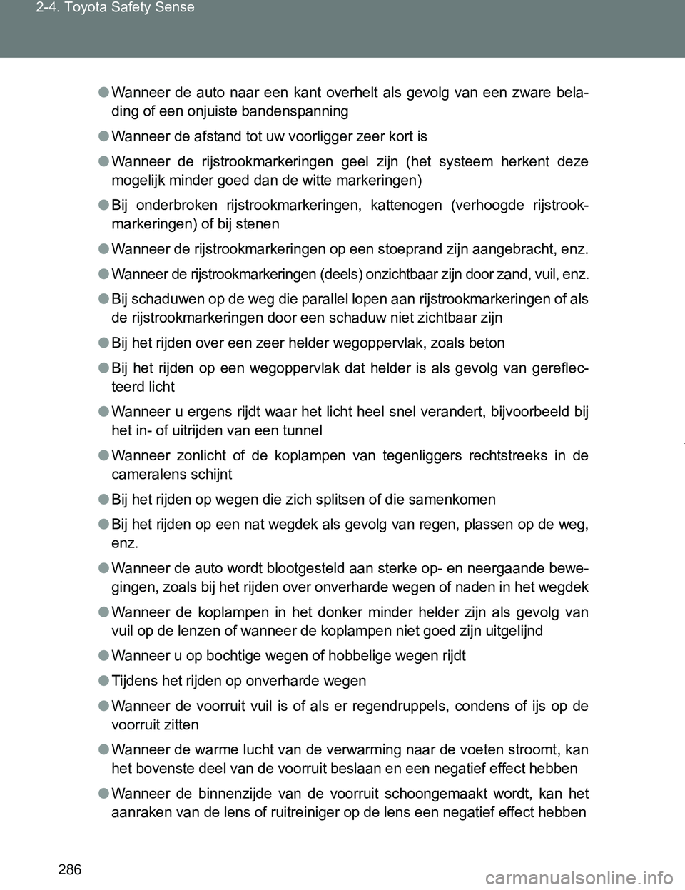 TOYOTA VERSO 2017  Instructieboekje (in Dutch) 286 2-4. Toyota Safety Sense
VERSO_EE_OM64517E
●Wanneer  de  auto  naar  een  kant  overhelt  als  gevolg  van  een  zware  bela-
ding of een onjuiste bandenspanning
●Wanneer de afstand tot uw voo