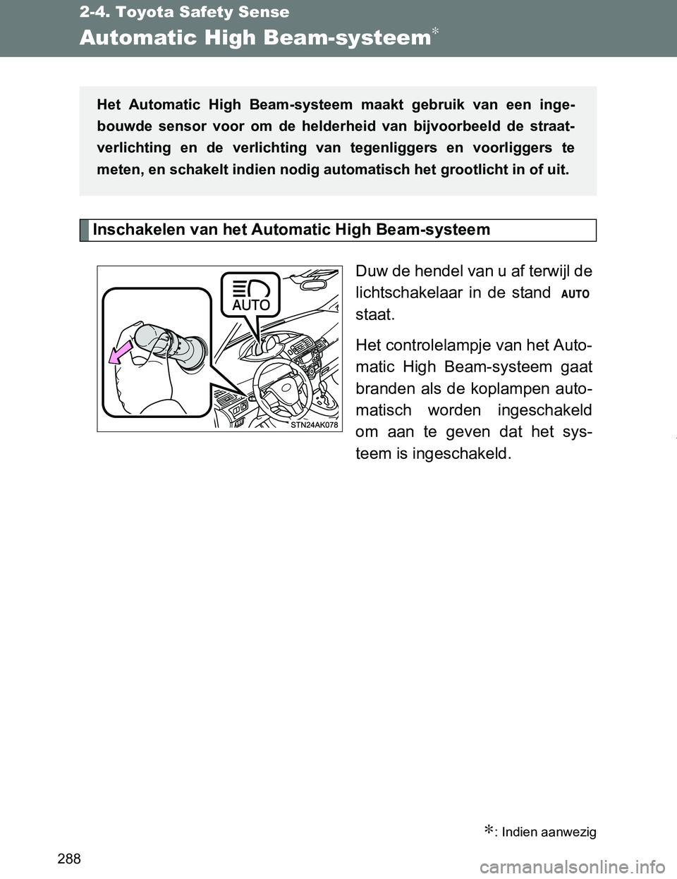 TOYOTA VERSO 2017  Instructieboekje (in Dutch) 288
2-4. Toyota Safety Sense
VERSO_EE_OM64517E
Automatic High Beam-systeem∗
Inschakelen van het Automatic High Beam-systeem
Duw de hendel van u af terwijl de
lichtschakelaar  in  de  stand 
staat.
H
