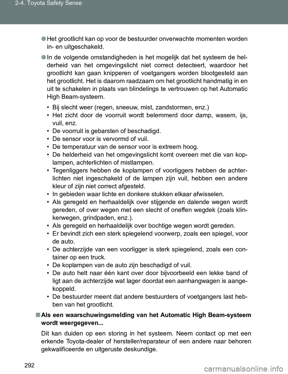 TOYOTA VERSO 2017  Instructieboekje (in Dutch) 292 2-4. Toyota Safety Sense
VERSO_EE_OM64517E
●Het grootlicht kan op voor de bestuurder onverwachte momenten worden
in- en uitgeschakeld.
●In  de  volgende  omstandigheden  is  het  mogelijk  dat