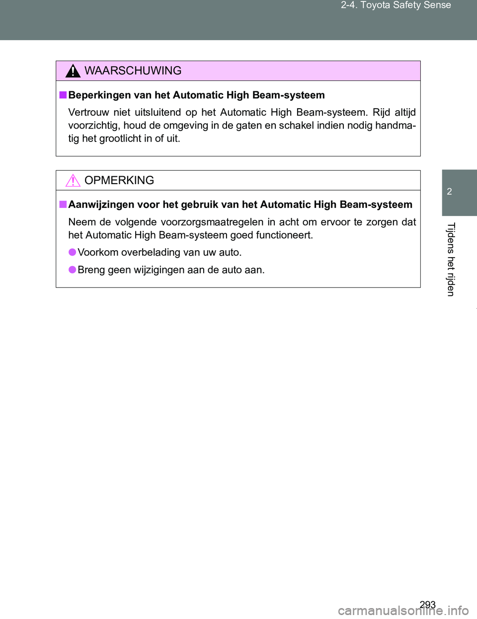 TOYOTA VERSO 2017  Instructieboekje (in Dutch) 293 2-4. Toyota Safety Sense
2
Tijdens het rijden
VERSO_EE_OM64517E
WAARSCHUWING
■Beperkingen van het Automatic High Beam-systeem
Vertrouw  niet  uitsluitend  op  het  Automatic  High  Beam-systeem.