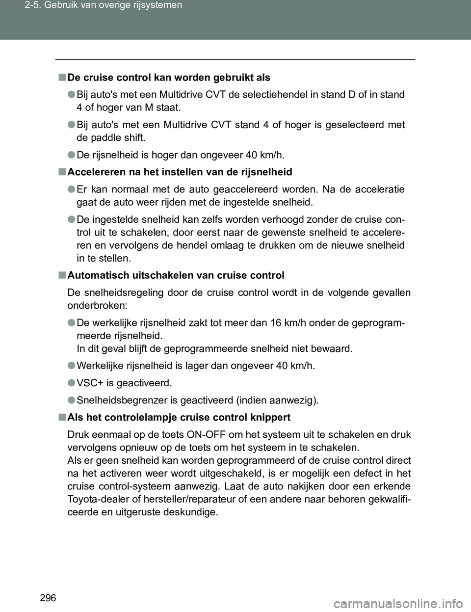 TOYOTA VERSO 2017  Instructieboekje (in Dutch) 296 2-5. Gebruik van overige rijsystemen
VERSO_EE_OM64517E
■De cruise control kan worden gebruikt als
●Bij auto's met een Multidrive CVT de selectiehendel in stand D of in stand
4 of hoger van