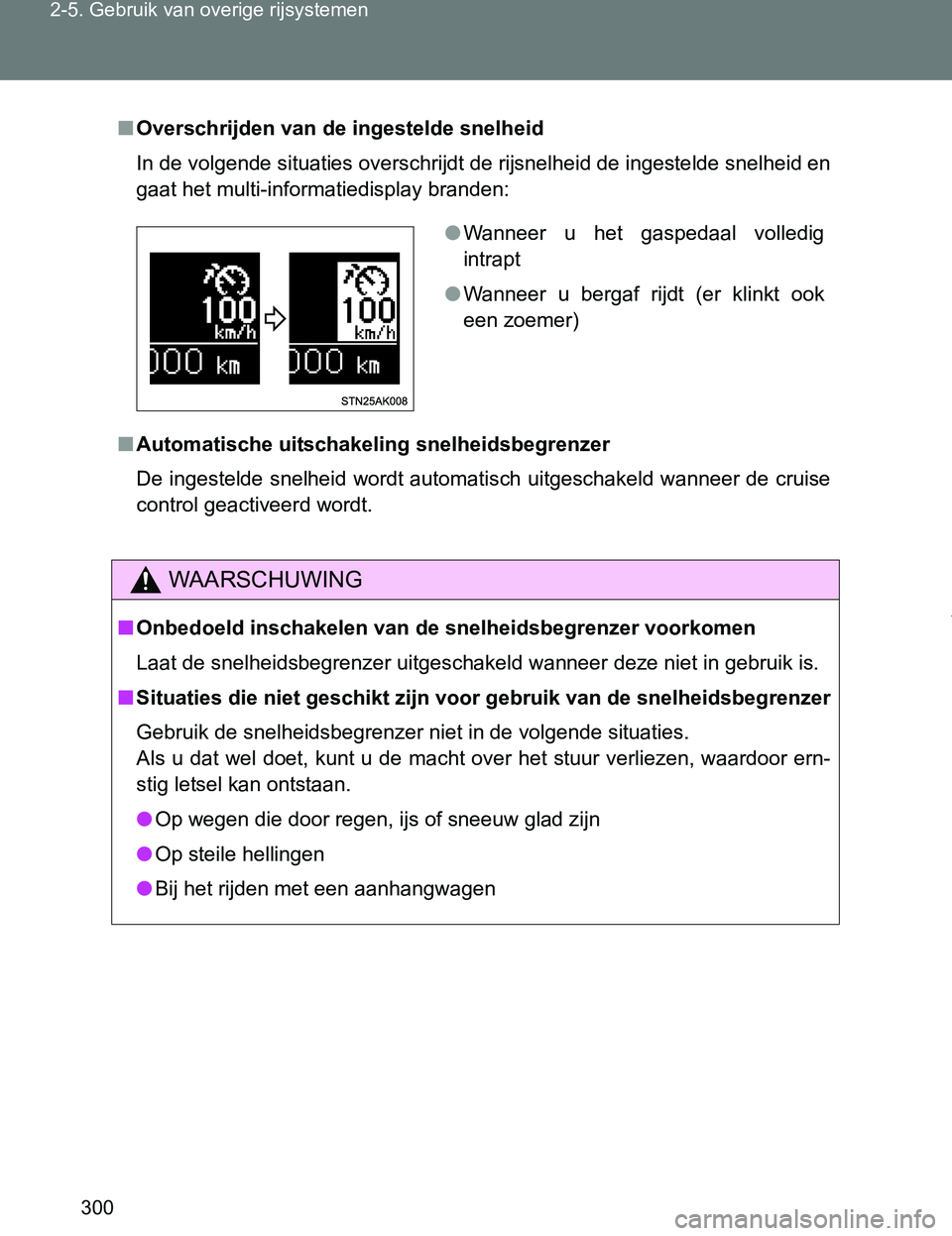 TOYOTA VERSO 2017  Instructieboekje (in Dutch) 300 2-5. Gebruik van overige rijsystemen
VERSO_EE_OM64517E
■Overschrijden van de ingestelde snelheid
In de volgende situaties overschrijdt de rijsnelheid de ingestelde snelheid en
gaat het multi-inf