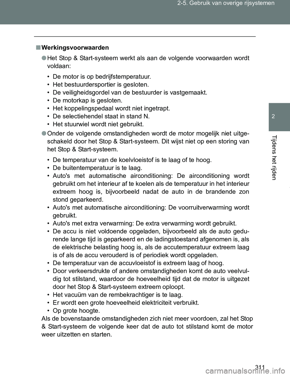 TOYOTA VERSO 2017  Instructieboekje (in Dutch) 311 2-5. Gebruik van overige rijsystemen
2
Tijdens het rijden
VERSO_EE_OM64517E
■Werkingsvoorwaarden
●Het Stop & Start-systeem werkt als aan de volgende voorwaarden wordt
voldaan:
• De motor is 