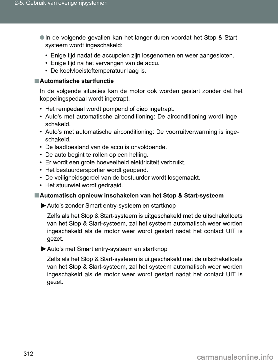 TOYOTA VERSO 2017  Instructieboekje (in Dutch) 312 2-5. Gebruik van overige rijsystemen
VERSO_EE_OM64517E
●In  de  volgende  gevallen  kan  het  langer  duren  voordat  het  Stop  & Start-
systeem wordt ingeschakeld:
• Enige tijd nadat de accu