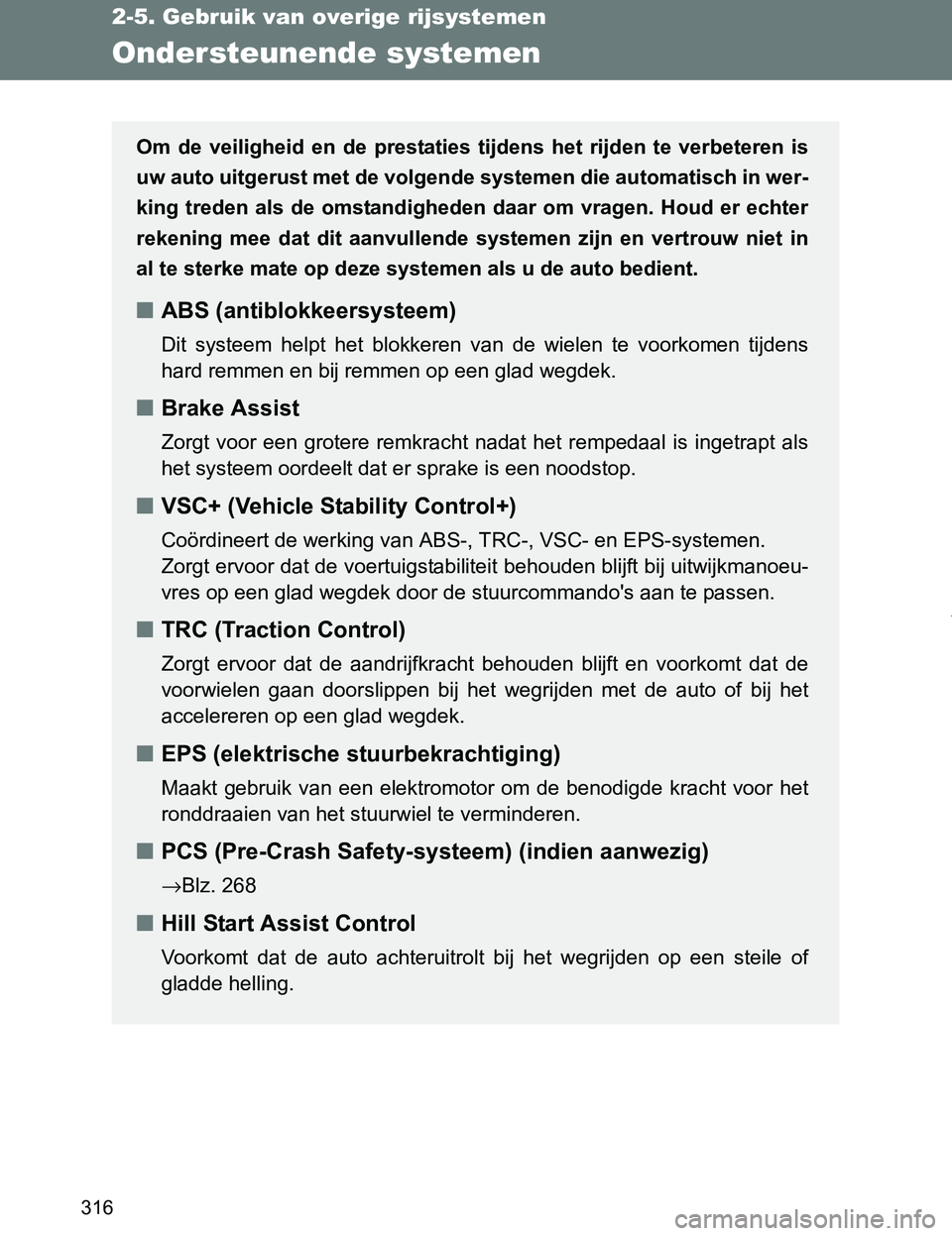 TOYOTA VERSO 2017  Instructieboekje (in Dutch) 316
2-5. Gebruik van overige rijsystemen
VERSO_EE_OM64517E
Ondersteunende systemen
Om  de  veiligheid  en  de  prestaties  tijdens  het  rijden  te  verbeteren  is
uw auto uitgerust met de volgende sy