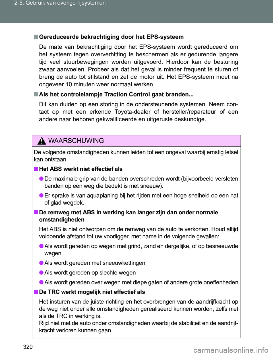 TOYOTA VERSO 2017  Instructieboekje (in Dutch) 320 2-5. Gebruik van overige rijsystemen
VERSO_EE_OM64517E
■Gereduceerde bekrachtiging door het EPS-systeem
De  mate  van  bekrachtiging  door  het  EPS-systeem  wordt  gereduceerd  om
het  systeem 