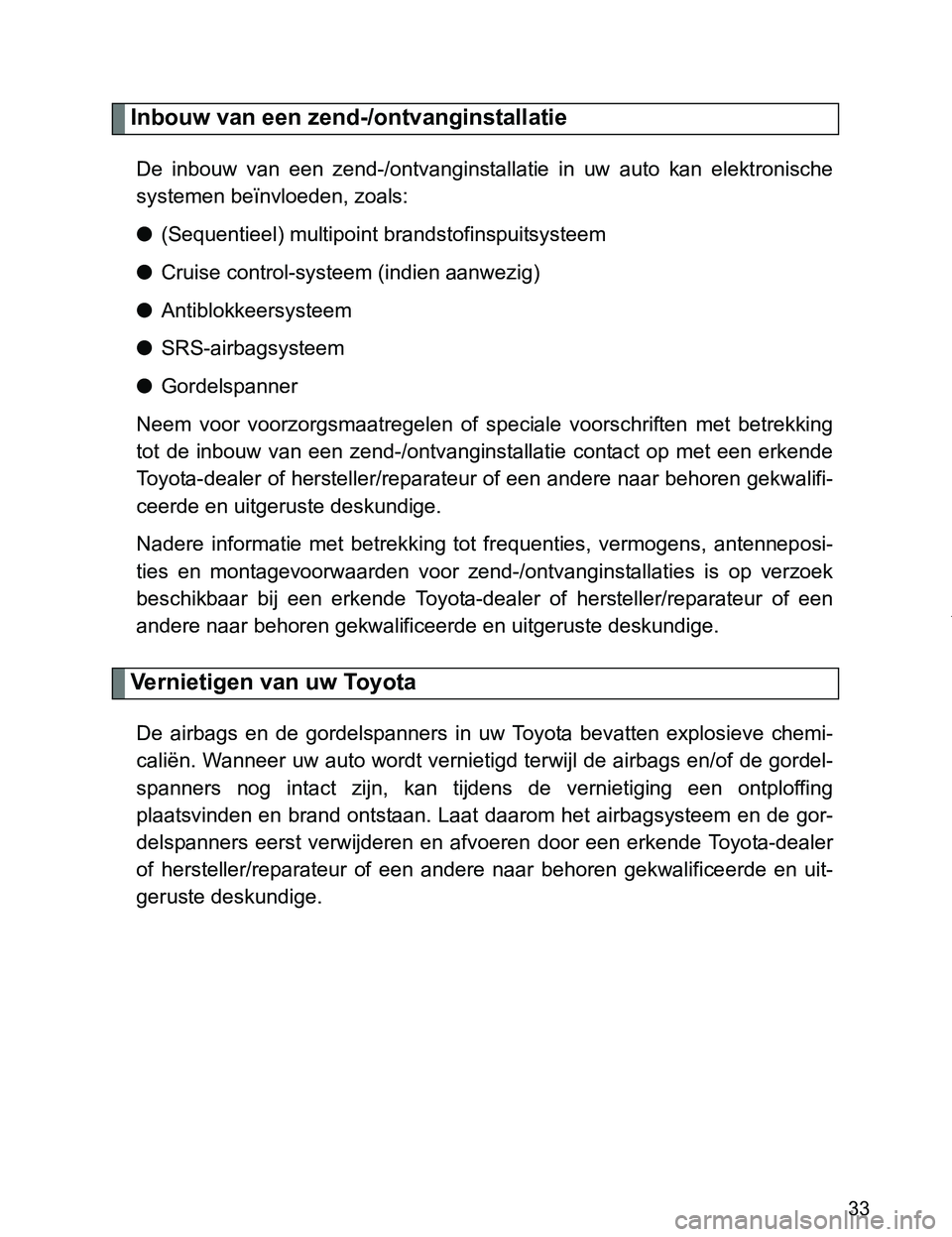 TOYOTA VERSO 2017 Instructieboekje (in Dutch) 33
VERSO_EE_OM64517E
Inbouw van een zend-/ontvanginstallatie
De inbouw van een zend-/ontvanginstallatie in uw auto kan elektronische
systemen beïnvloeden, zoals:
●(Sequentieel) multipoint TOYOTA VERSO 2017 Instructieboekje (in Dutch) 33
VERSO_EE_OM64517E
Inbouw van een zend-/ontvanginstallatie
De inbouw van een zend-/ontvanginstallatie in uw auto kan elektronische
systemen beïnvloeden, zoals:
●(Sequentieel) multipoint