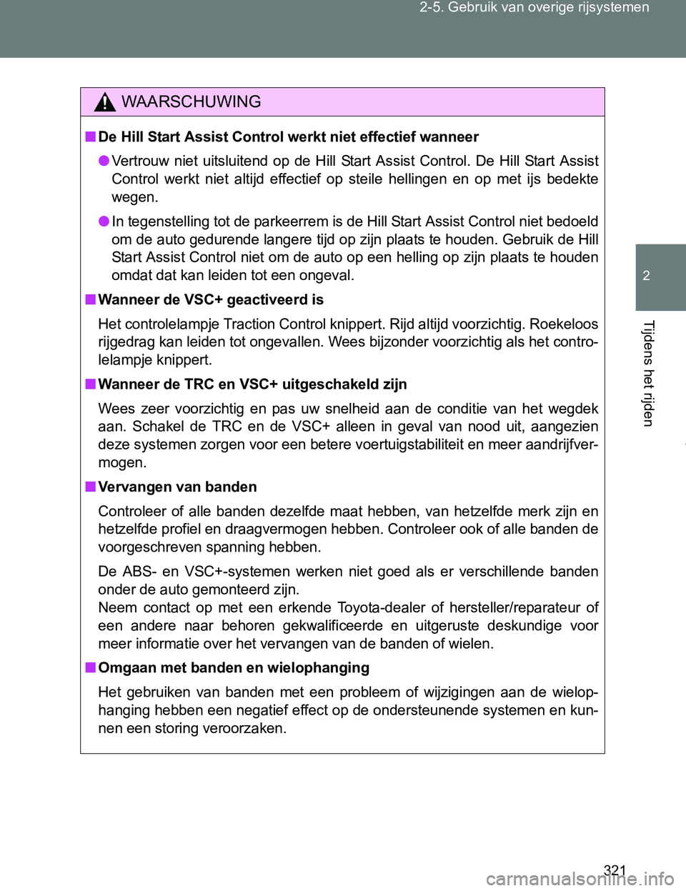 TOYOTA VERSO 2017  Instructieboekje (in Dutch) 321 2-5. Gebruik van overige rijsystemen
2
Tijdens het rijden
VERSO_EE_OM64517E
WAARSCHUWING
■De Hill Start Assist Control werkt niet effectief wanneer
●Vertrouw  niet  uitsluitend  op  de  Hill  