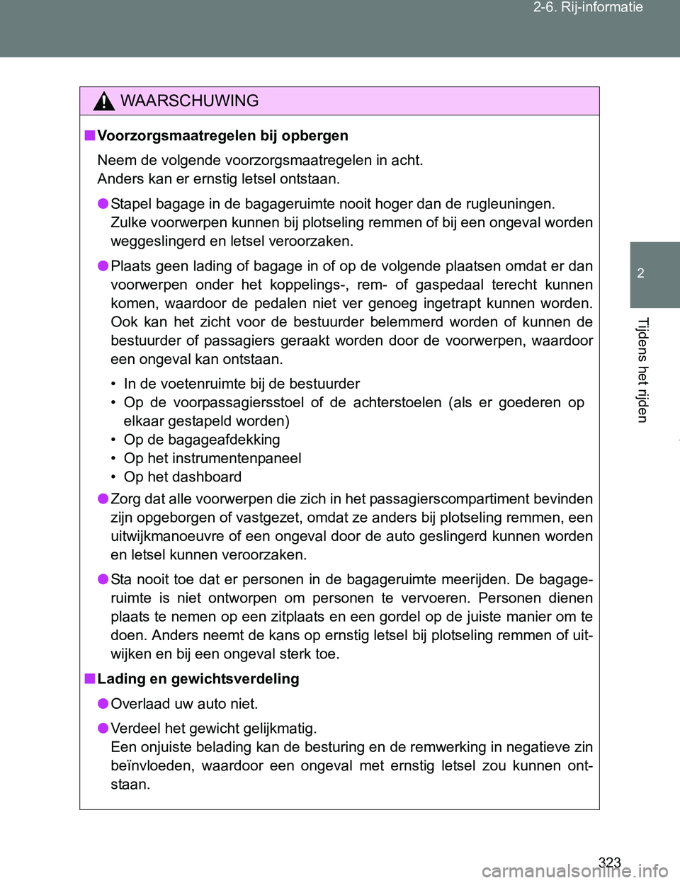 TOYOTA VERSO 2017  Instructieboekje (in Dutch) 323 2-6. Rij-informatie
2
Tijdens het rijden
VERSO_EE_OM64517E
WAARSCHUWING
■Voorzorgsmaatregelen bij opbergen
Neem de volgende voorzorgsmaatregelen in acht.
Anders kan er ernstig letsel ontstaan.
