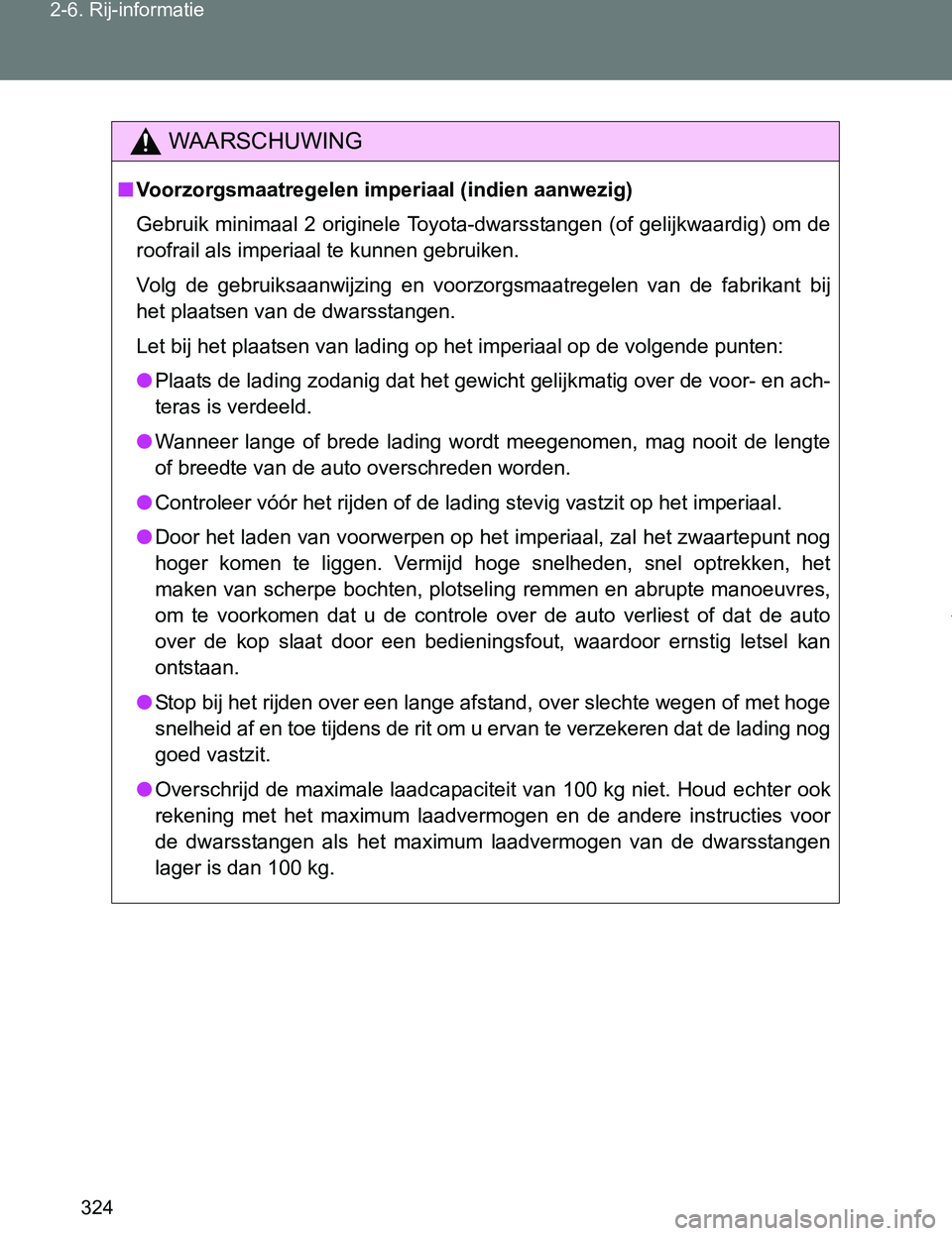 TOYOTA VERSO 2017  Instructieboekje (in Dutch) 324 2-6. Rij-informatie
VERSO_EE_OM64517E
WAARSCHUWING
■Voorzorgsmaatregelen imperiaal (indien aanwezig)
Gebruik minimaal 2 originele Toyota-dwarsstangen (of gelijkwaardig) om de
roofrail als imperi