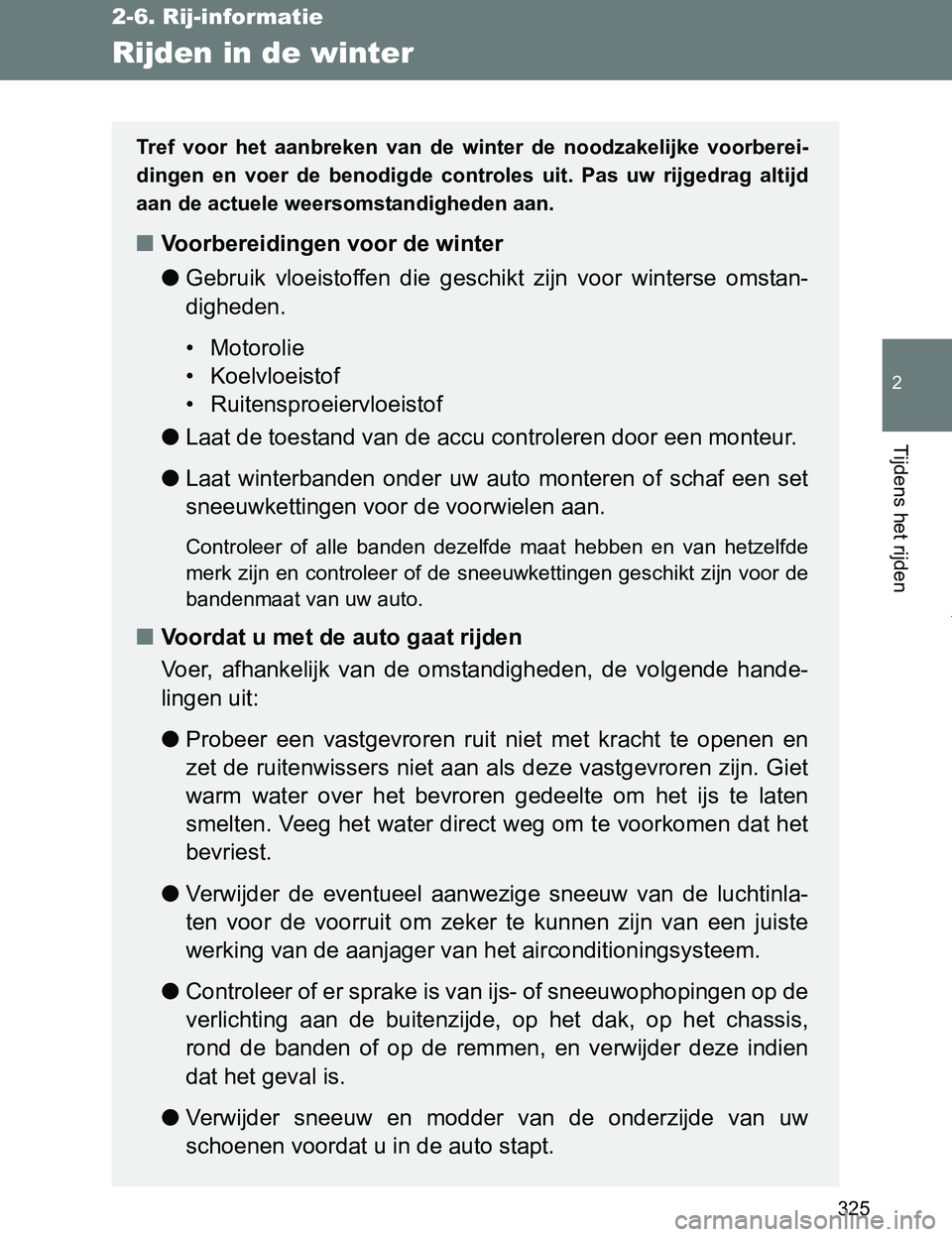TOYOTA VERSO 2017  Instructieboekje (in Dutch) 325
2-6. Rij-informatie
2
Tijdens het rijden
VERSO_EE_OM64517E
Rijden in de winter
Tref  voor  het  aanbreken  van  de winter  de  noodzakelijke  voorberei-
dingen  en  voer  de  benodigde  controles 